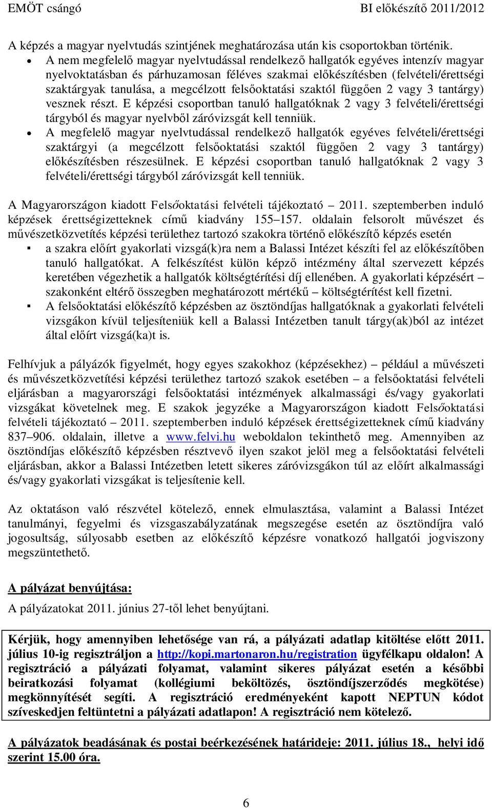 fels oktatási szaktól függ en 2 vagy 3 tantárgy) vesznek részt. E képzési csoportban tanuló hallgatóknak 2 vagy 3 felvételi/érettségi tárgyból és magyar nyelvb l záróvizsgát kell tenniük.