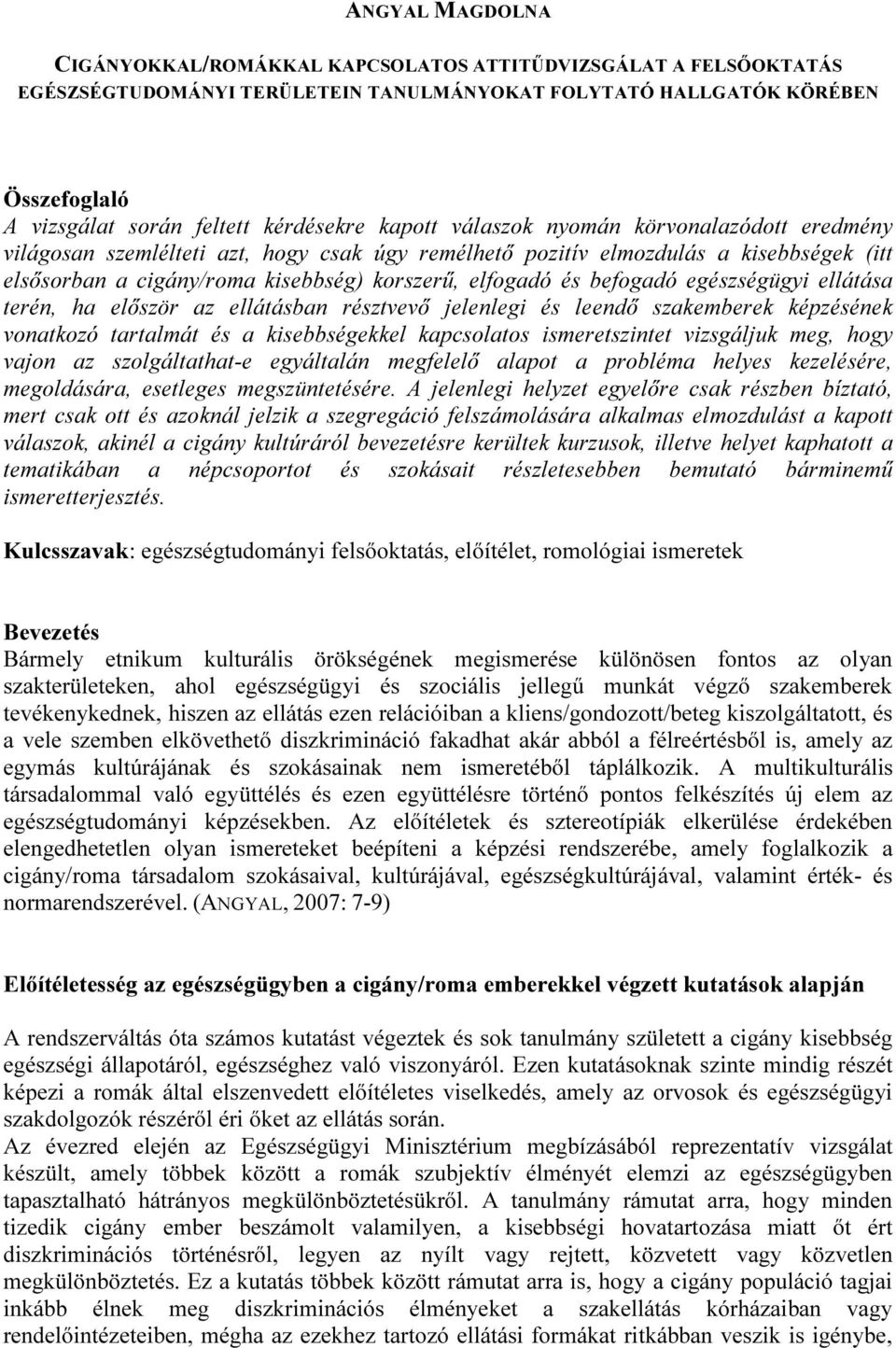 elfogadó és befogadó egészségügyi ellátása terén, ha először az ellátásban résztvevő jelenlegi és leendő szakemberek képzésének vonatkozó tartalmát és a kisebbségekkel kapcsolatos ismeretszintet