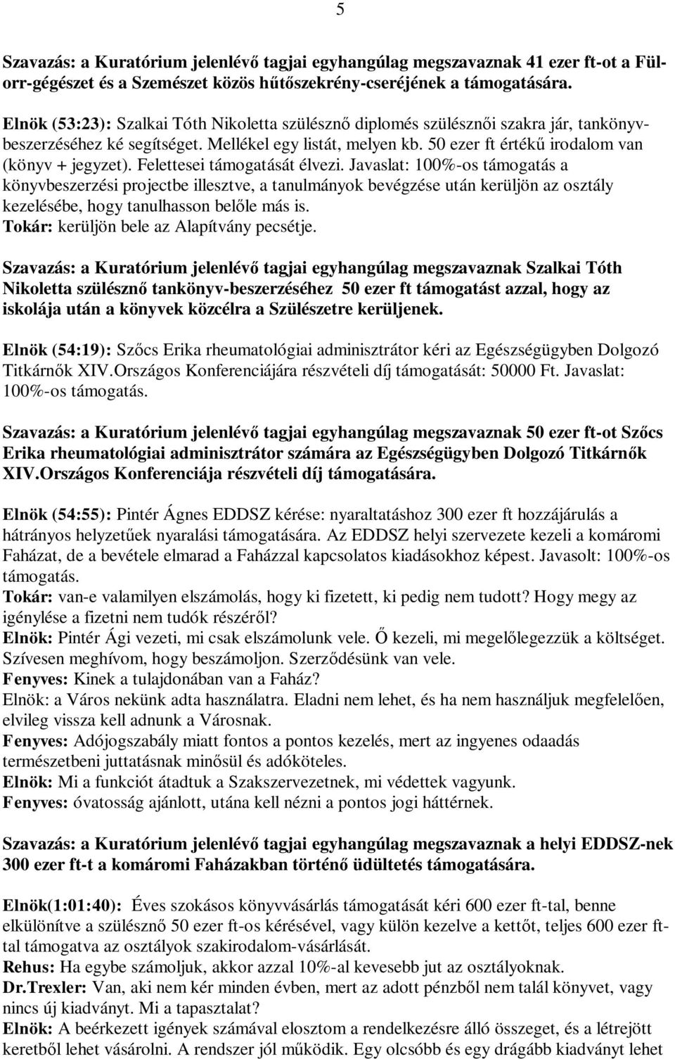 Felettesei támogatását élvezi. Javaslat: 100%-os támogatás a könyvbeszerzési projectbe illesztve, a tanulmányok bevégzése után kerüljön az osztály kezelésébe, hogy tanulhasson bel le más is.