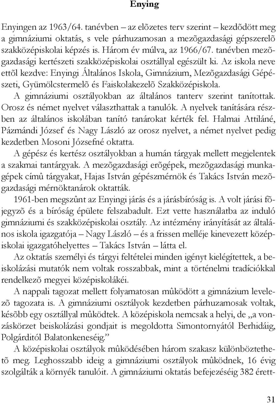 Az iskola neve ettõl kezdve: Enyingi Általános Iskola, Gimnázium, Mezõgazdasági Gépészeti, Gyümölcstermelõ és Faiskolakezelõ Szakközépiskola.