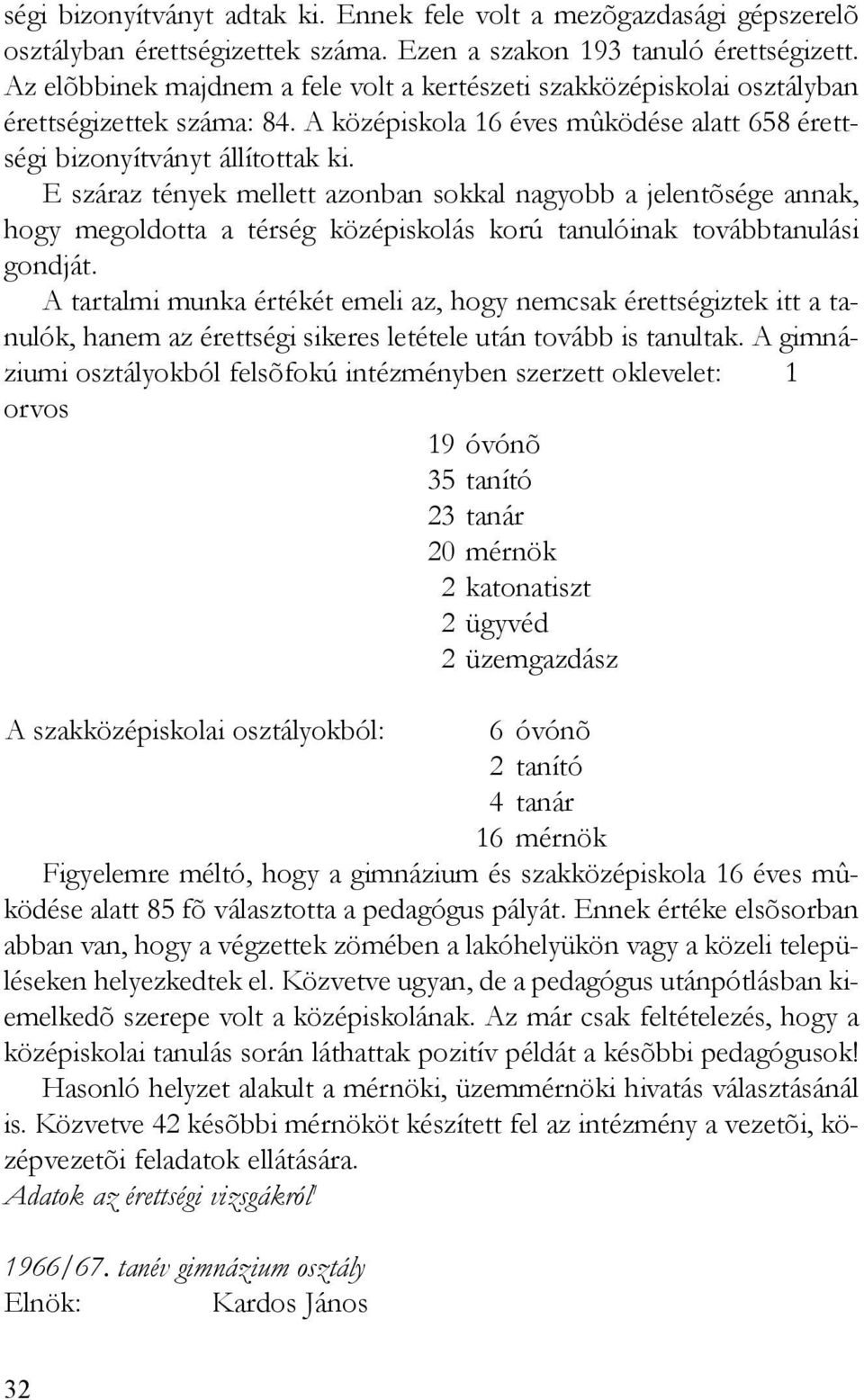 E száraz tények mellett azonban sokkal nagyobb a jelentõsége annak, hogy megoldotta a térség középiskolás korú tanulóinak továbbtanulási gondját.