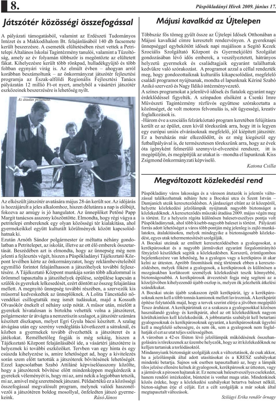 A csemeték elültetésében részt vettek a Petritelepi Általános Iskolai Tagintézmény tanulói, valamint a Tûzoltóság, amely az év folyamán többször is megöntözte az elültetett fákat.