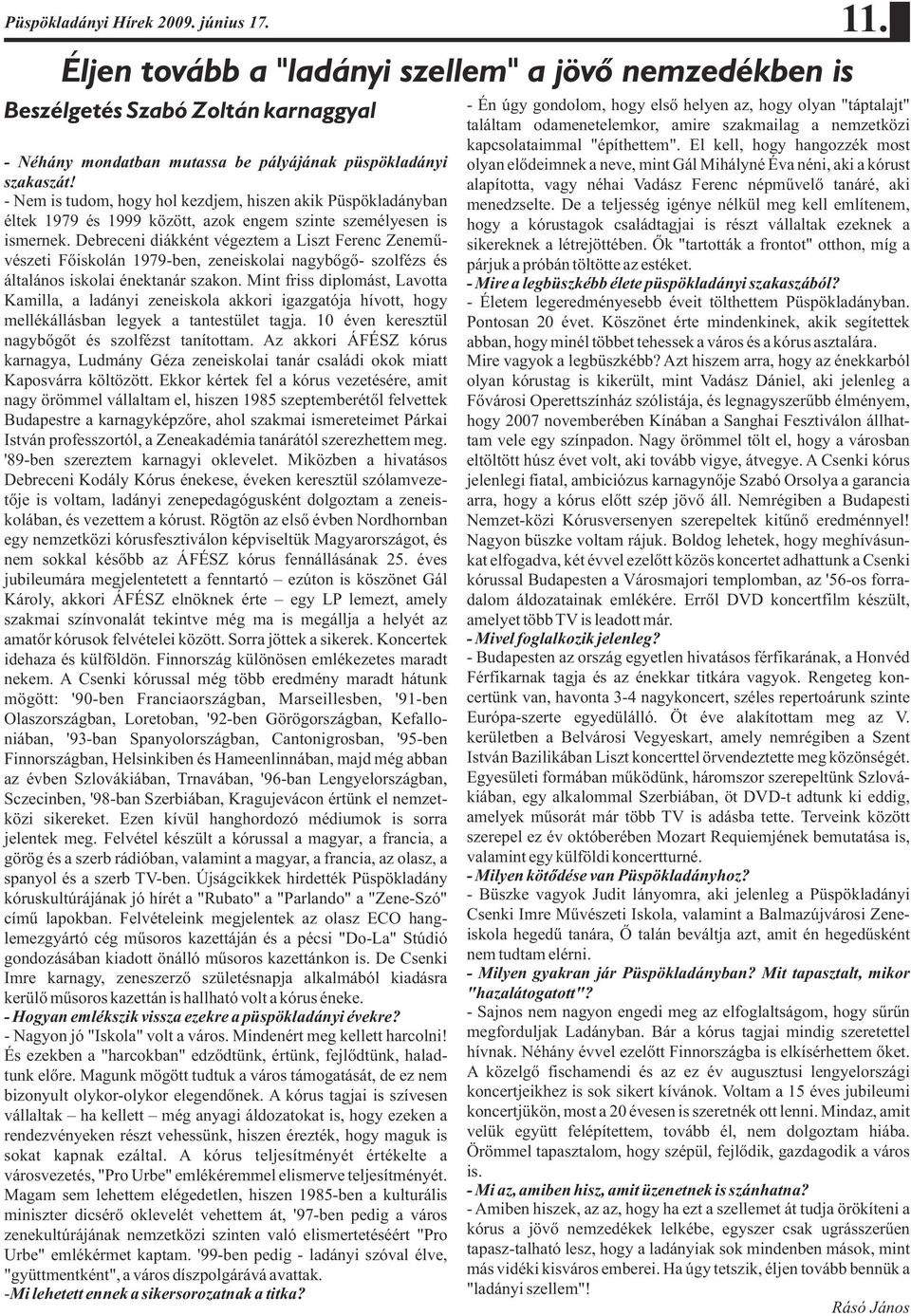 Debreceni diákként végeztem a Liszt Ferenc Zenemûvészeti Fõiskolán 1979-ben, zeneiskolai nagybõgõ- szolfézs és általános iskolai énektanár szakon.