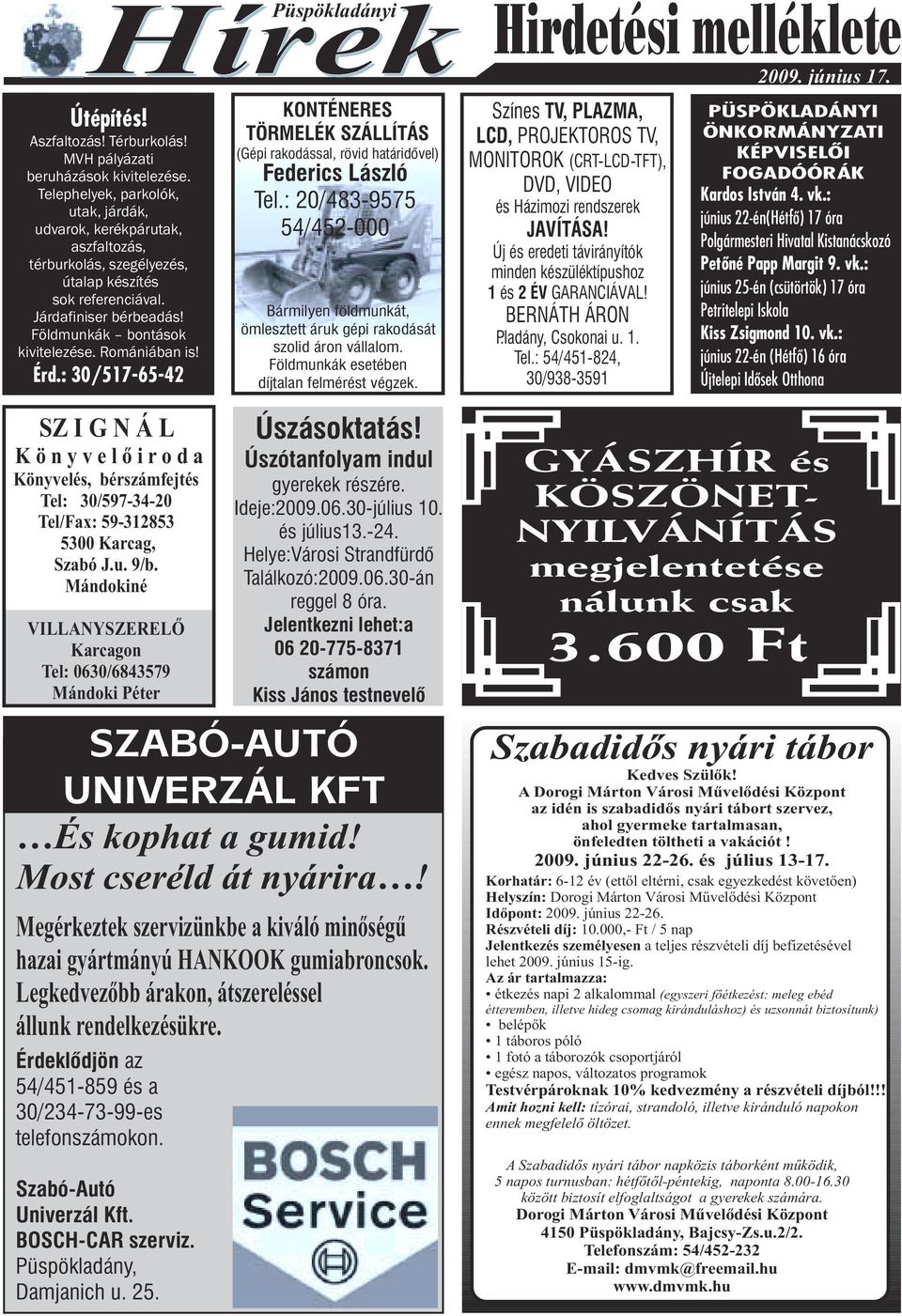 Romániában is! Érd.: 30/517-65-42 KONTÉNERES TÖRMELÉK SZÁLLÍTÁS (Gépi rakodással, rövid határidõvel) Federics László Tel.