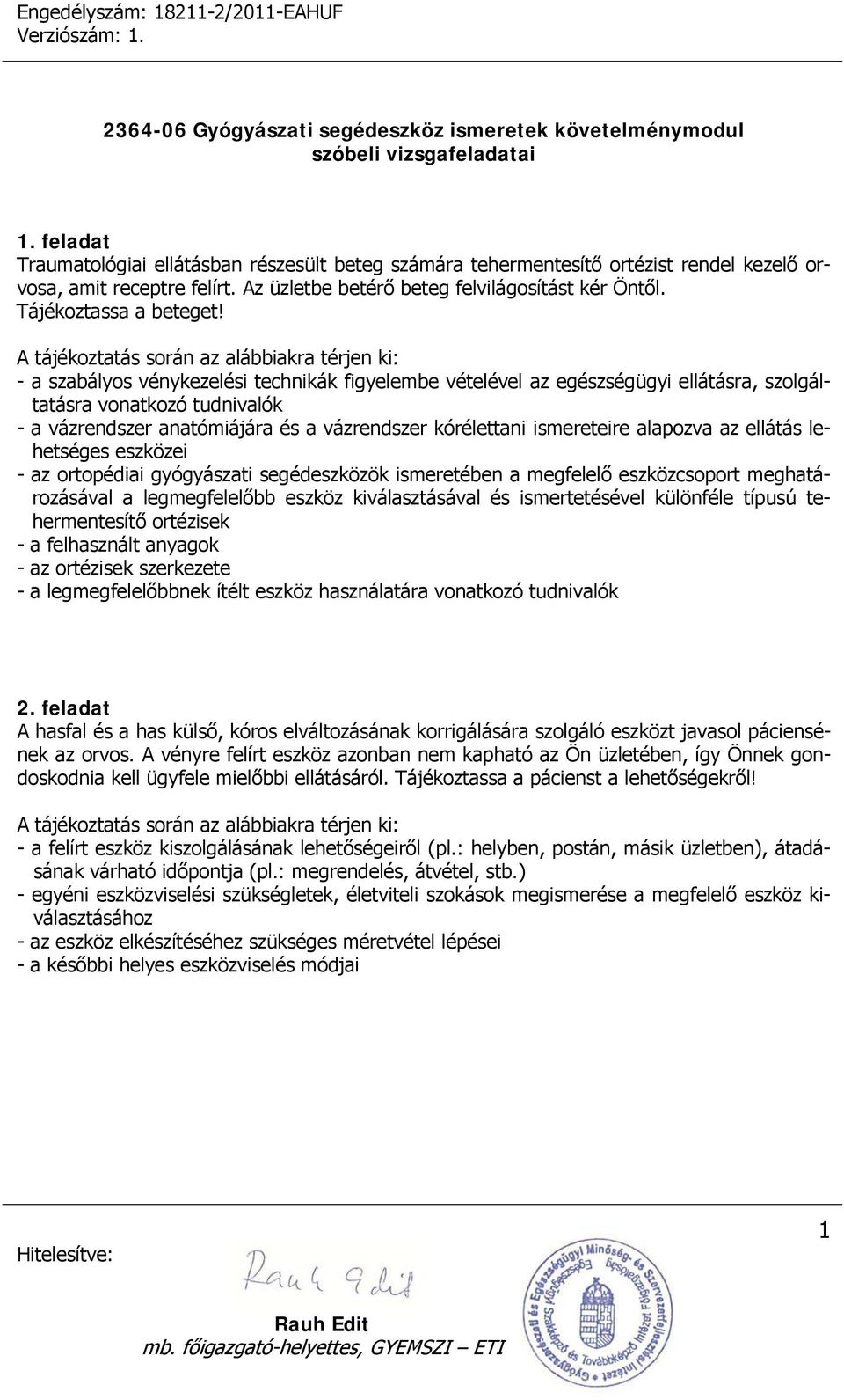 A tájékoztatás során az alábbiakra térjen ki: - a szabályos vénykezelési technikák figyelembe vételével az egészségügyi ellátásra, szolgáltatásra vonatkozó tudnivalók - a vázrendszer anatómiájára és