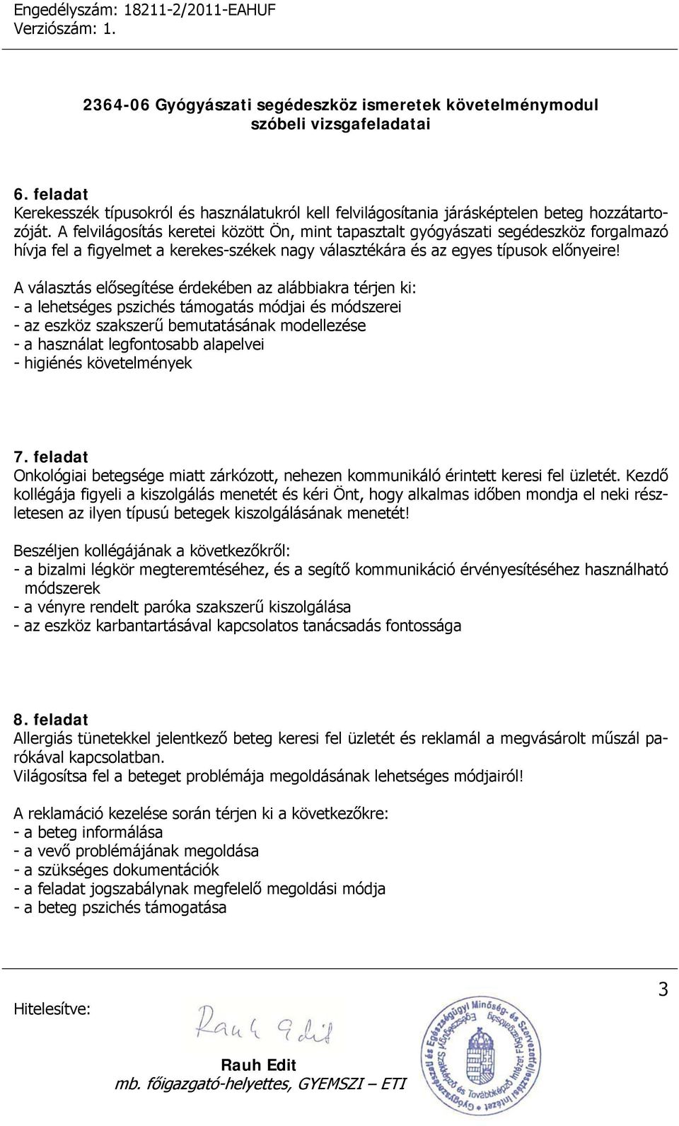 A választás elősegítése érdekében az alábbiakra térjen ki: - a lehetséges pszichés támogatás módjai és módszerei - az eszköz szakszerű bemutatásának modellezése - a használat legfontosabb alapelvei -