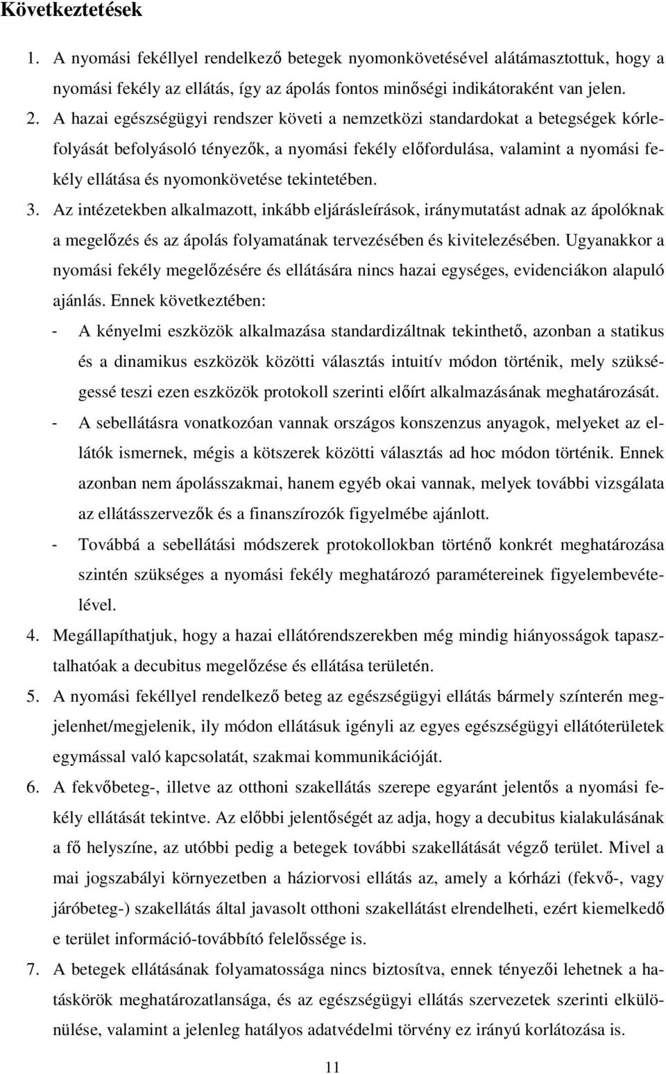 tekintetében. 3. Az intézetekben alkalmazott, inkább eljárásleírások, iránymutatást adnak az ápolóknak a megelőzés és az ápolás folyamatának tervezésében és kivitelezésében.