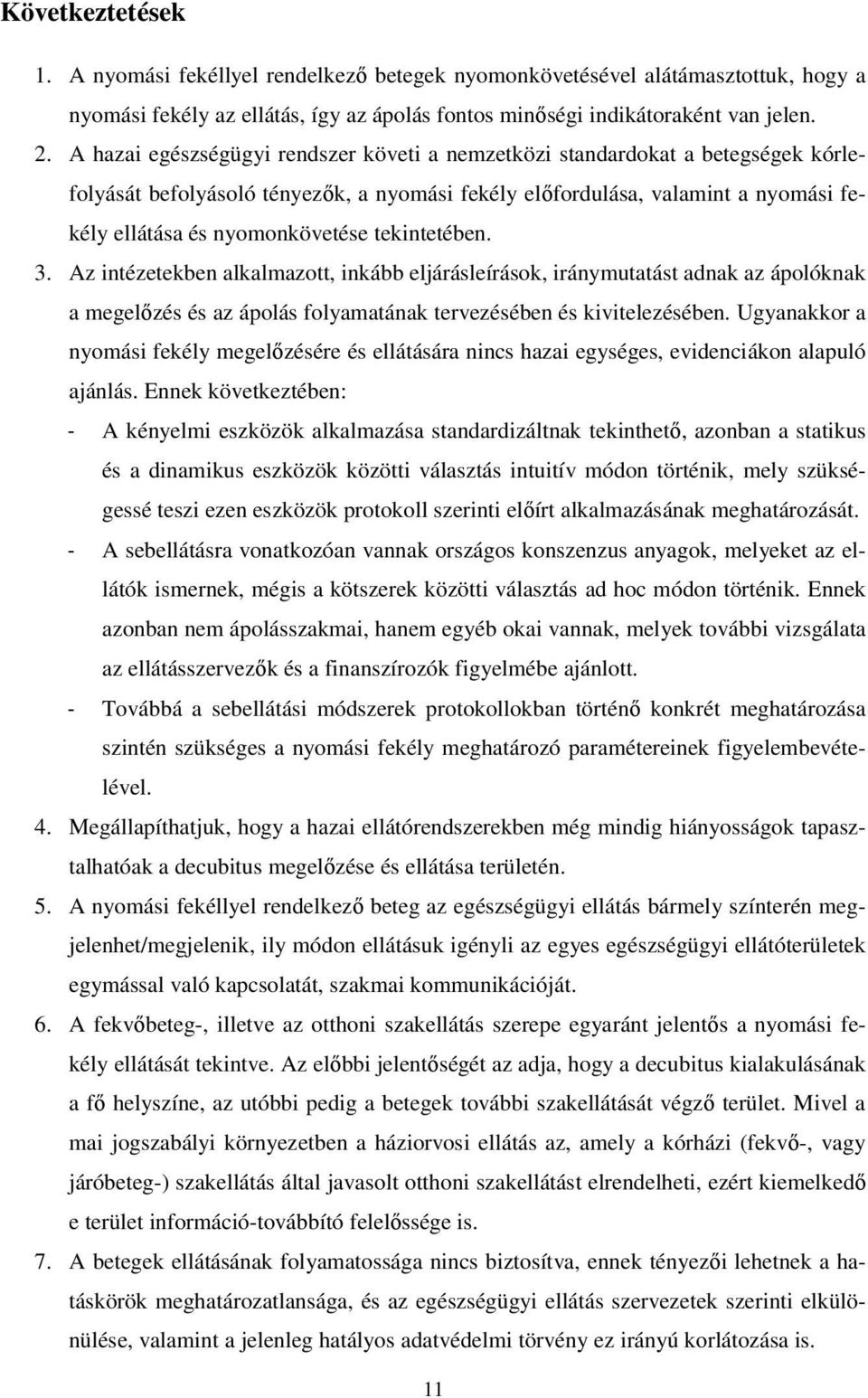 tekintetében. 3. Az intézetekben alkalmazott, inkább eljárásleírások, iránymutatást adnak az ápolóknak a megelőzés és az ápolás folyamatának tervezésében és kivitelezésében.