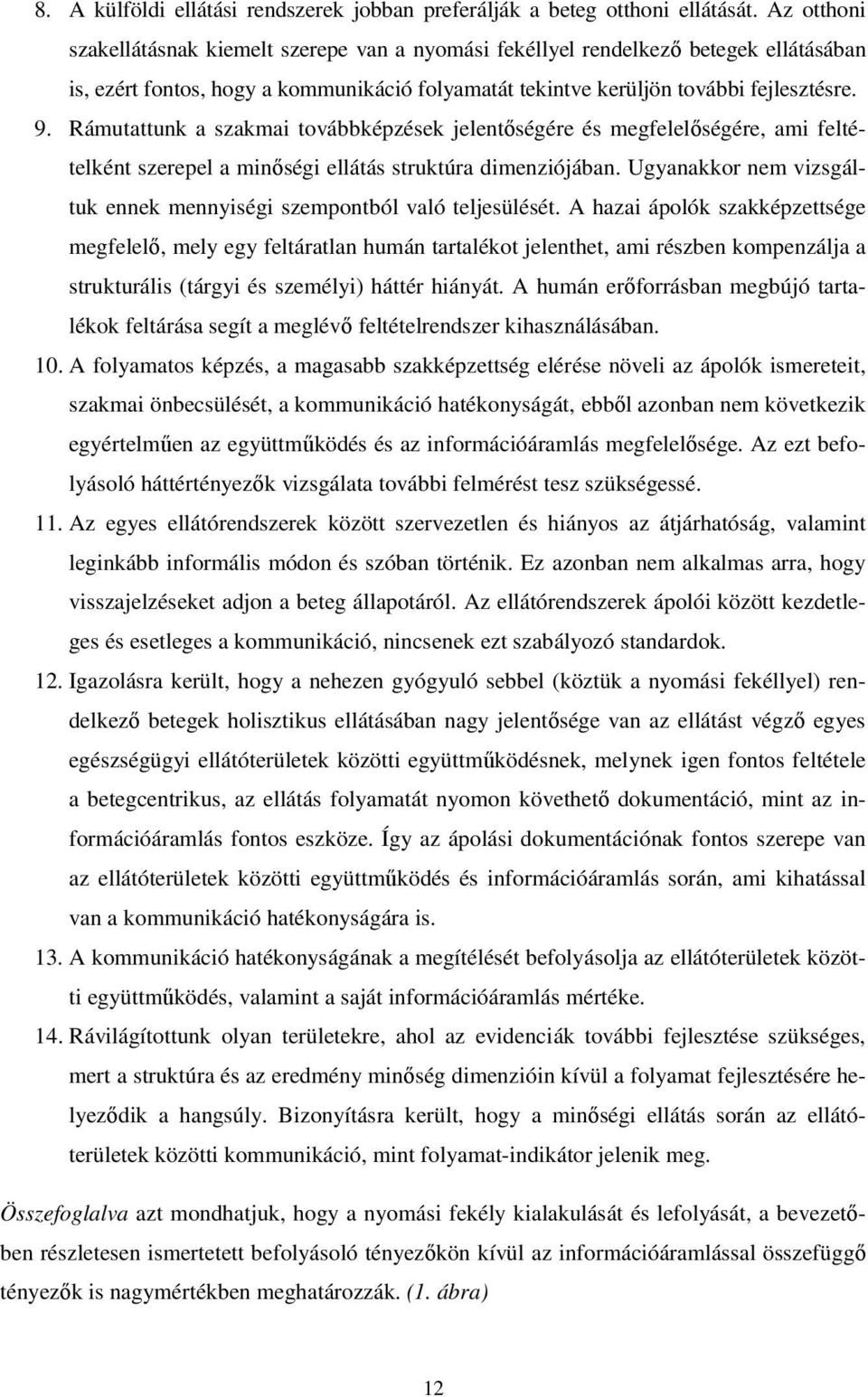 Rámutattunk a szakmai továbbképzések jelentőségére és megfelelőségére, ami feltételként szerepel a minőségi ellátás struktúra dimenziójában.