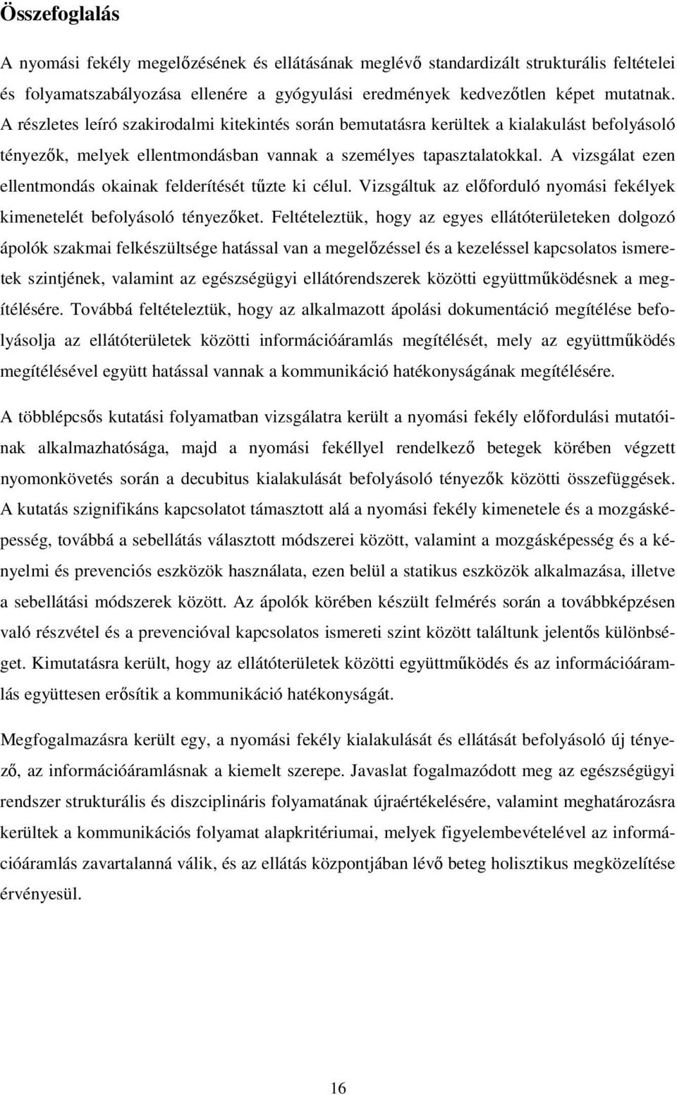 A vizsgálat ezen ellentmondás okainak felderítését tűzte ki célul. Vizsgáltuk az előforduló nyomási fekélyek kimenetelét befolyásoló tényezőket.