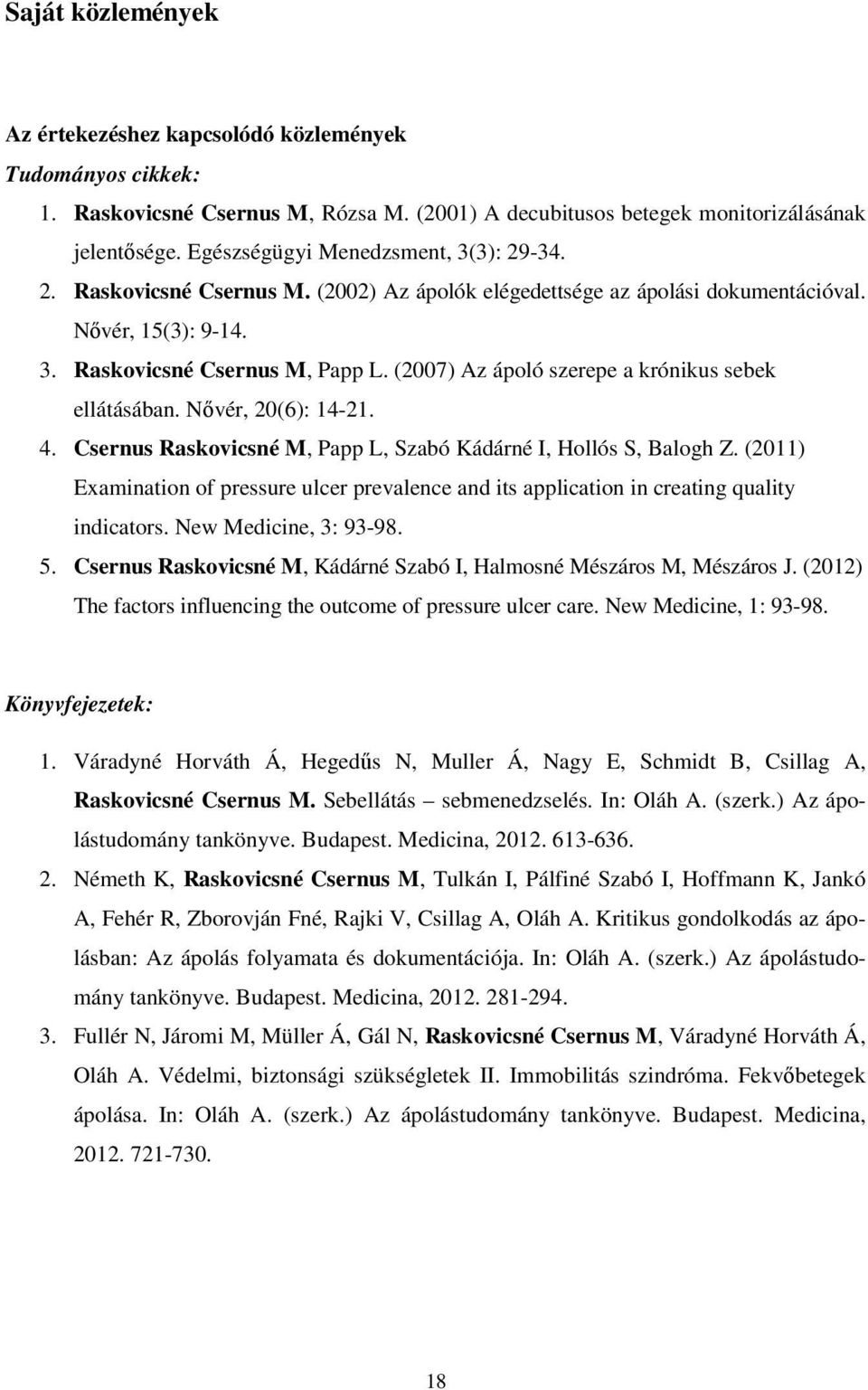 (2007) Az ápoló szerepe a krónikus sebek ellátásában. Nővér, 20(6): 14-21. 4. Csernus Raskovicsné M, Papp L, Szabó Kádárné I, Hollós S, Balogh Z.