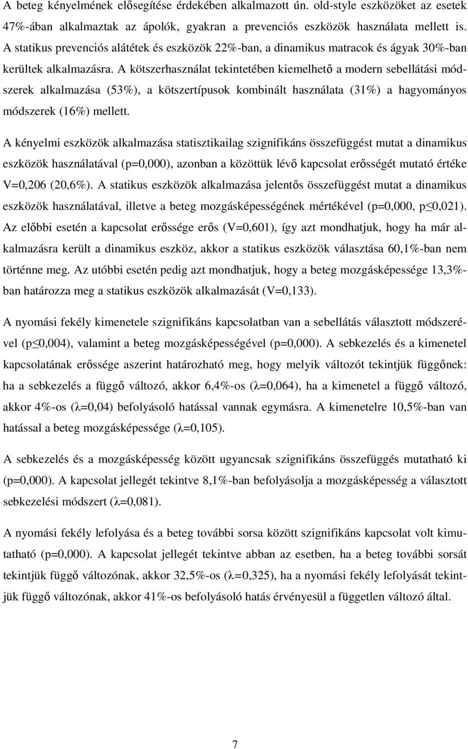 A kötszerhasználat tekintetében kiemelhető a modern sebellátási módszerek alkalmazása (53%), a kötszertípusok kombinált használata (31%) a hagyományos módszerek (16%) mellett.