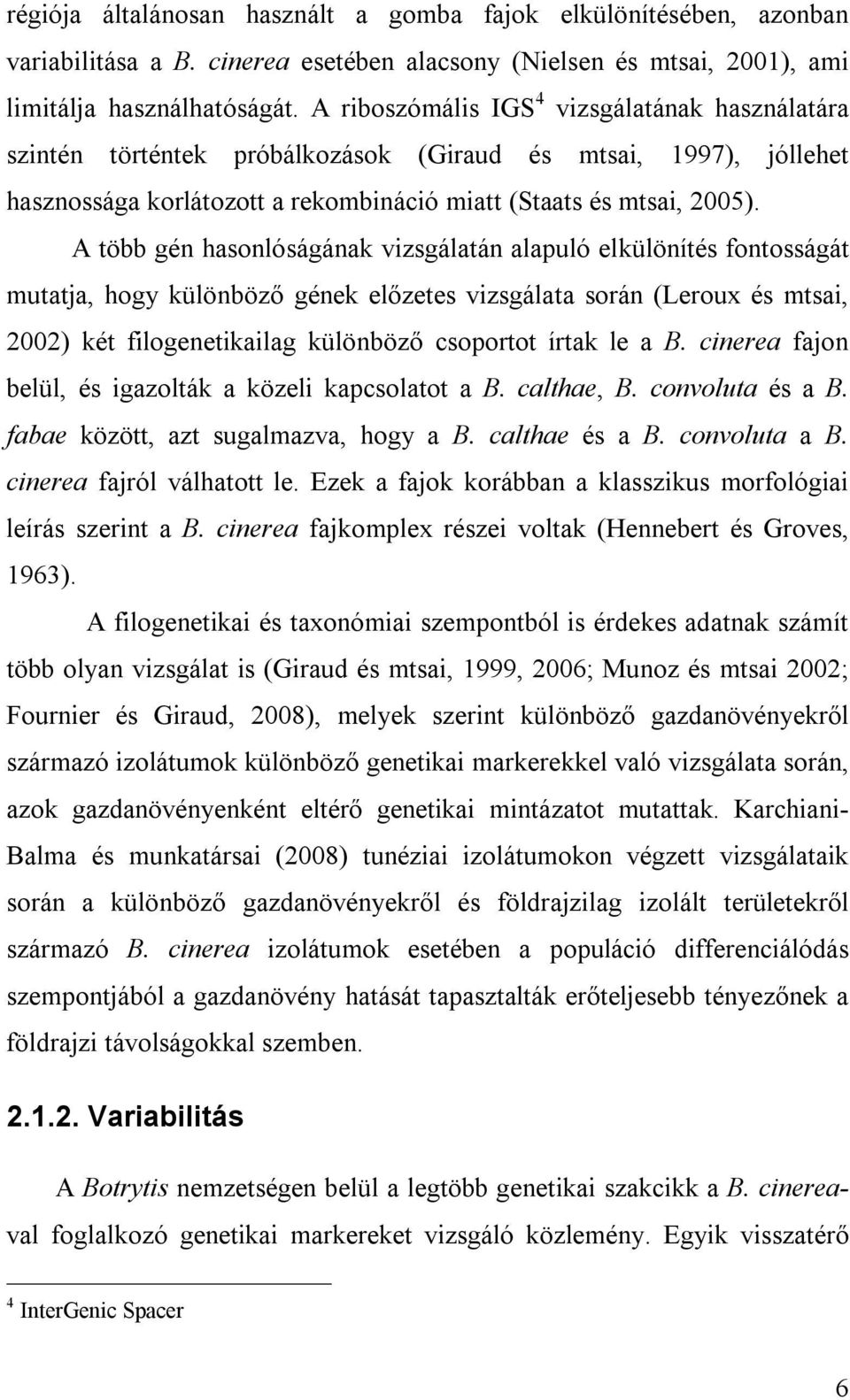 A több gén hasonlóságának vizsgálatán alapuló elkülönítés fontosságát mutatja, hogy különböző gének előzetes vizsgálata során (Leroux és mtsai, 2002) két filogenetikailag különböző csoportot írtak le