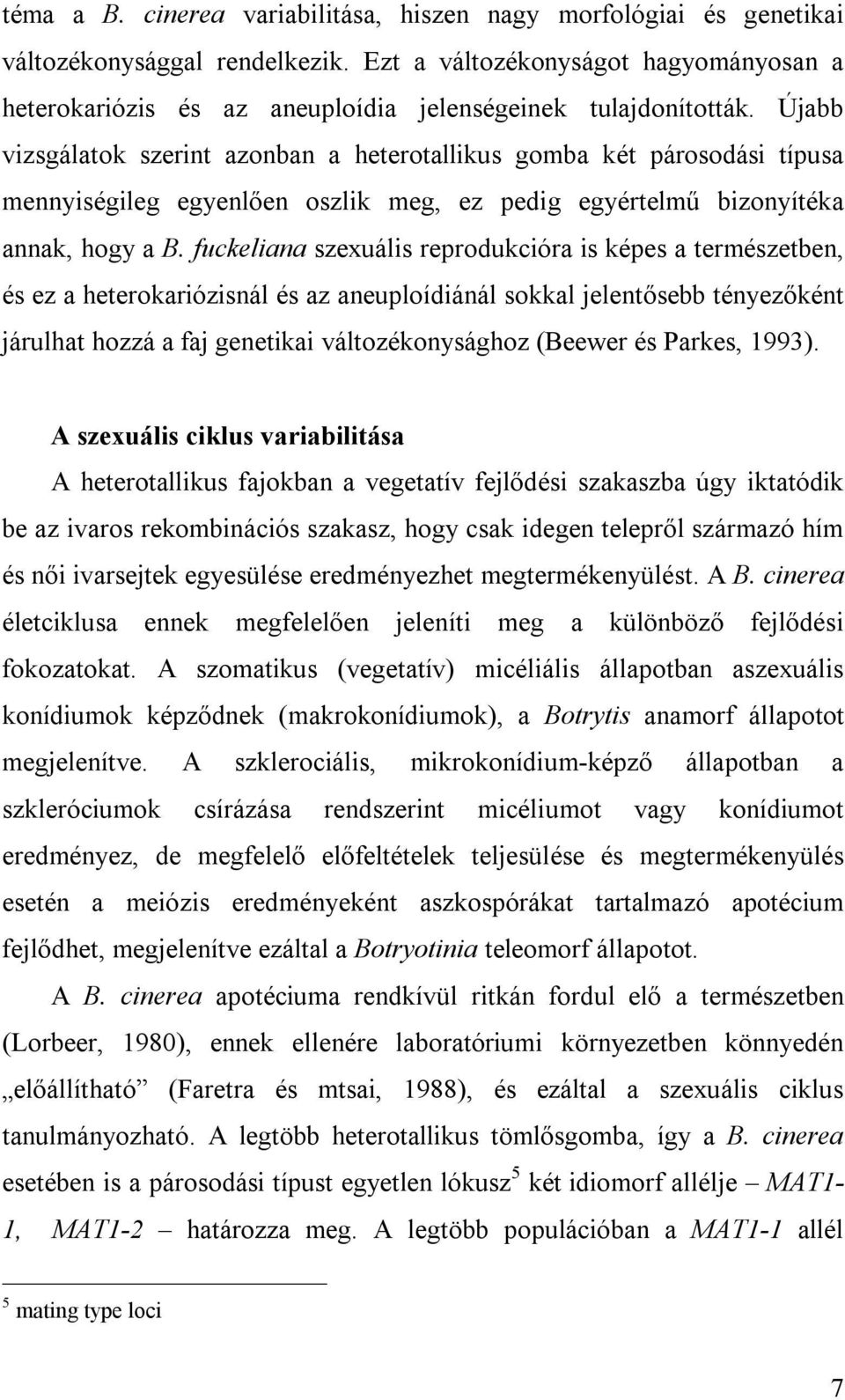 Újabb vizsgálatok szerint azonban a heterotallikus gomba két párosodási típusa mennyiségileg egyenlően oszlik meg, ez pedig egyértelmű bizonyítéka annak, hogy a B.