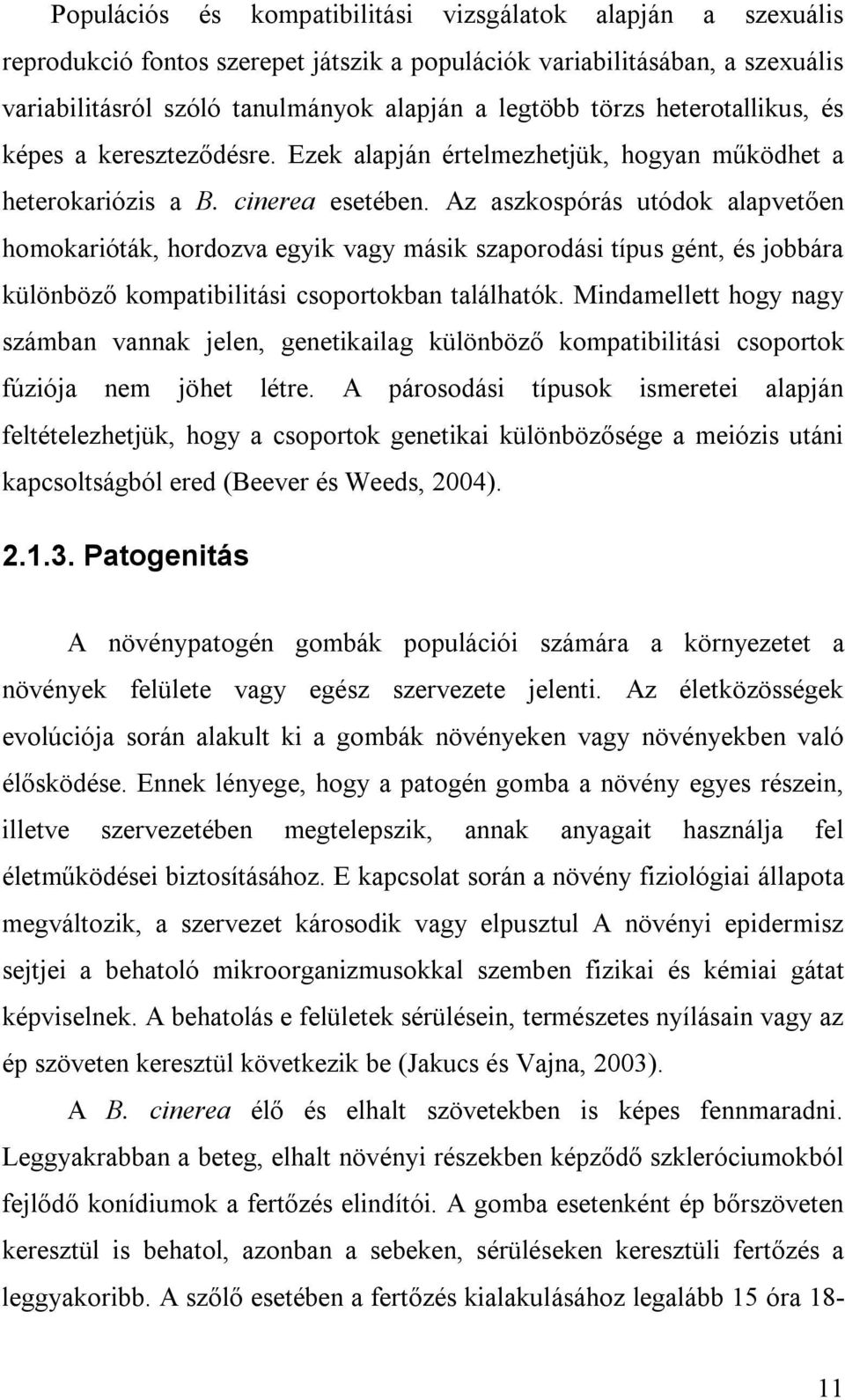 Az aszkospórás utódok alapvetően homokarióták, hordozva egyik vagy másik szaporodási típus gént, és jobbára különböző kompatibilitási csoportokban találhatók.