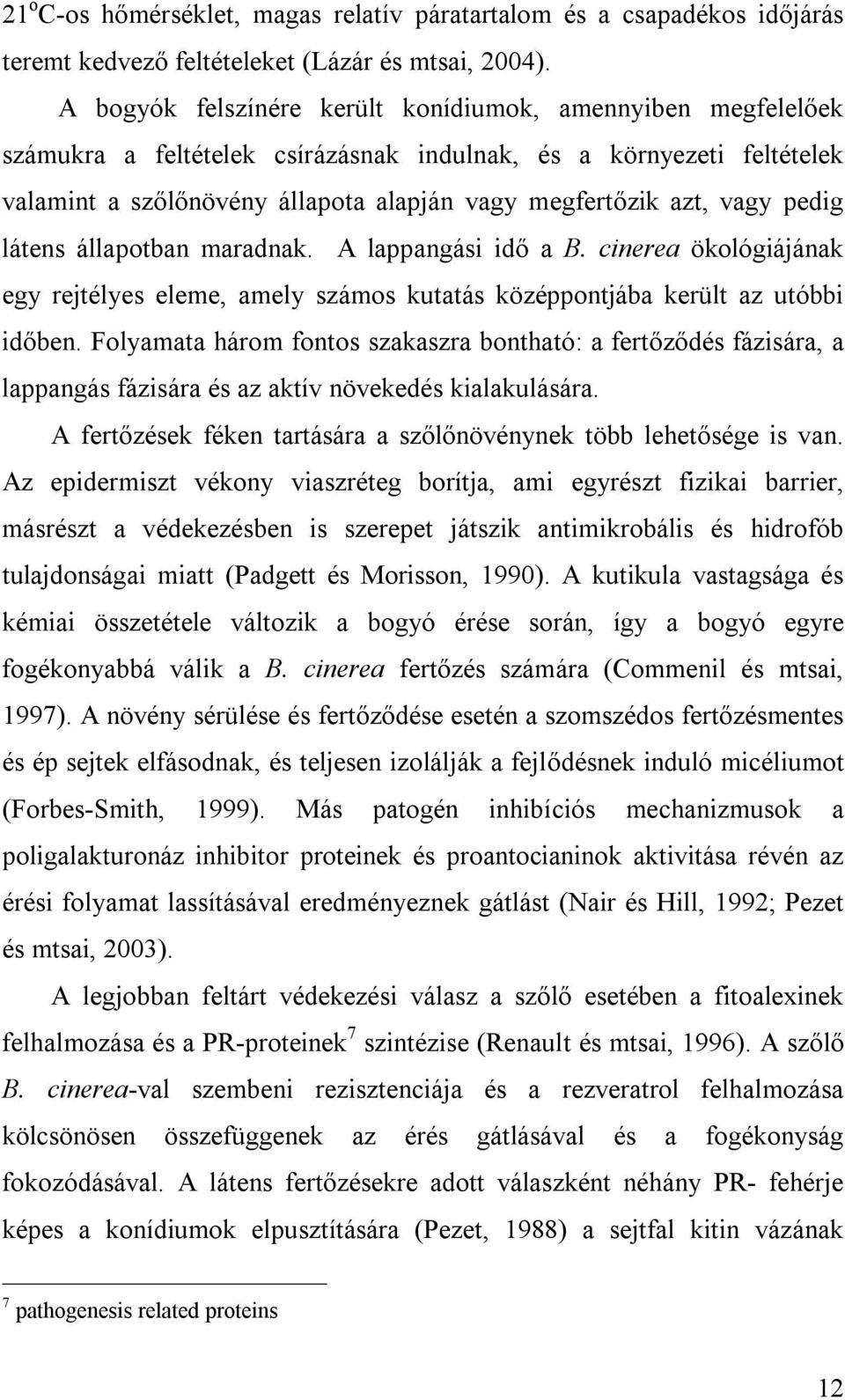 pedig látens állapotban maradnak. A lappangási idő a B. cinerea ökológiájának egy rejtélyes eleme, amely számos kutatás középpontjába került az utóbbi időben.