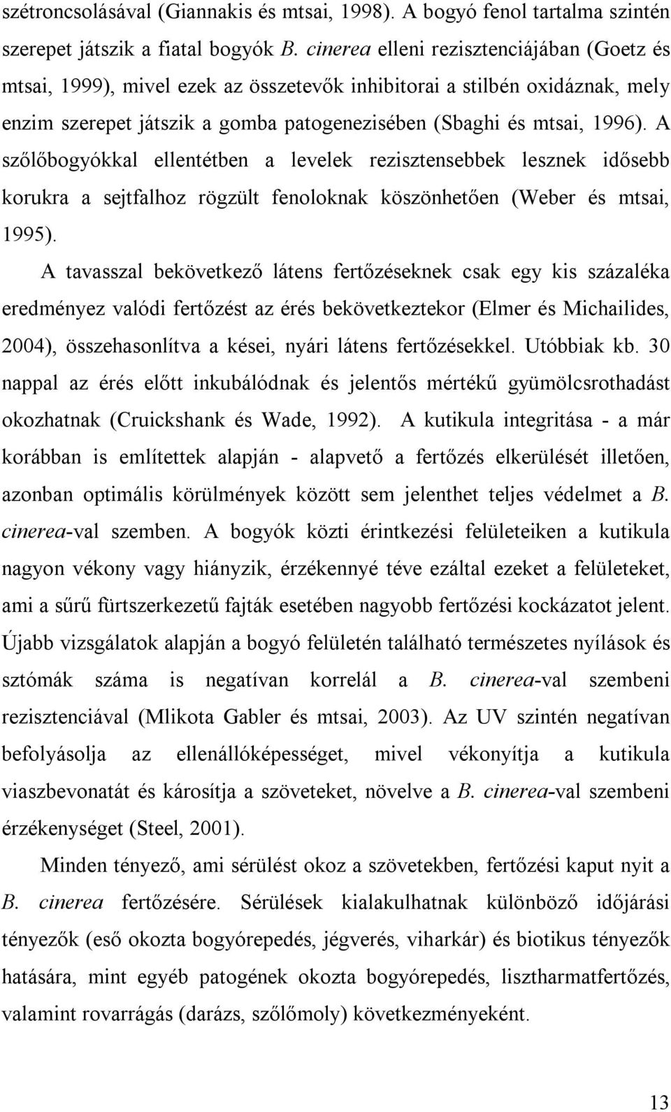 A szőlőbogyókkal ellentétben a levelek rezisztensebbek lesznek idősebb korukra a sejtfalhoz rögzült fenoloknak köszönhetően (Weber és mtsai, 1995).