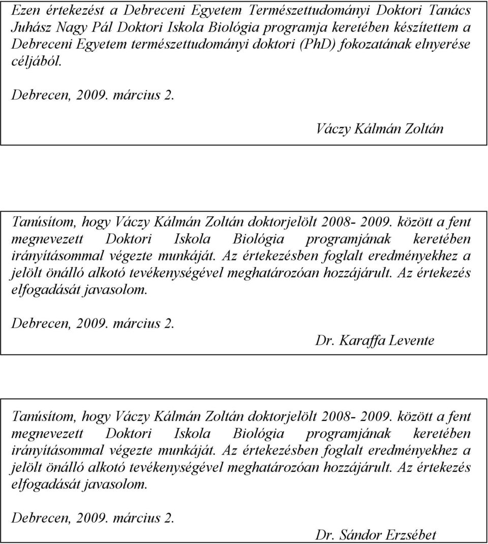 között a fent megnevezett Doktori Iskola Biológia programjának keretében irányításommal végezte munkáját.