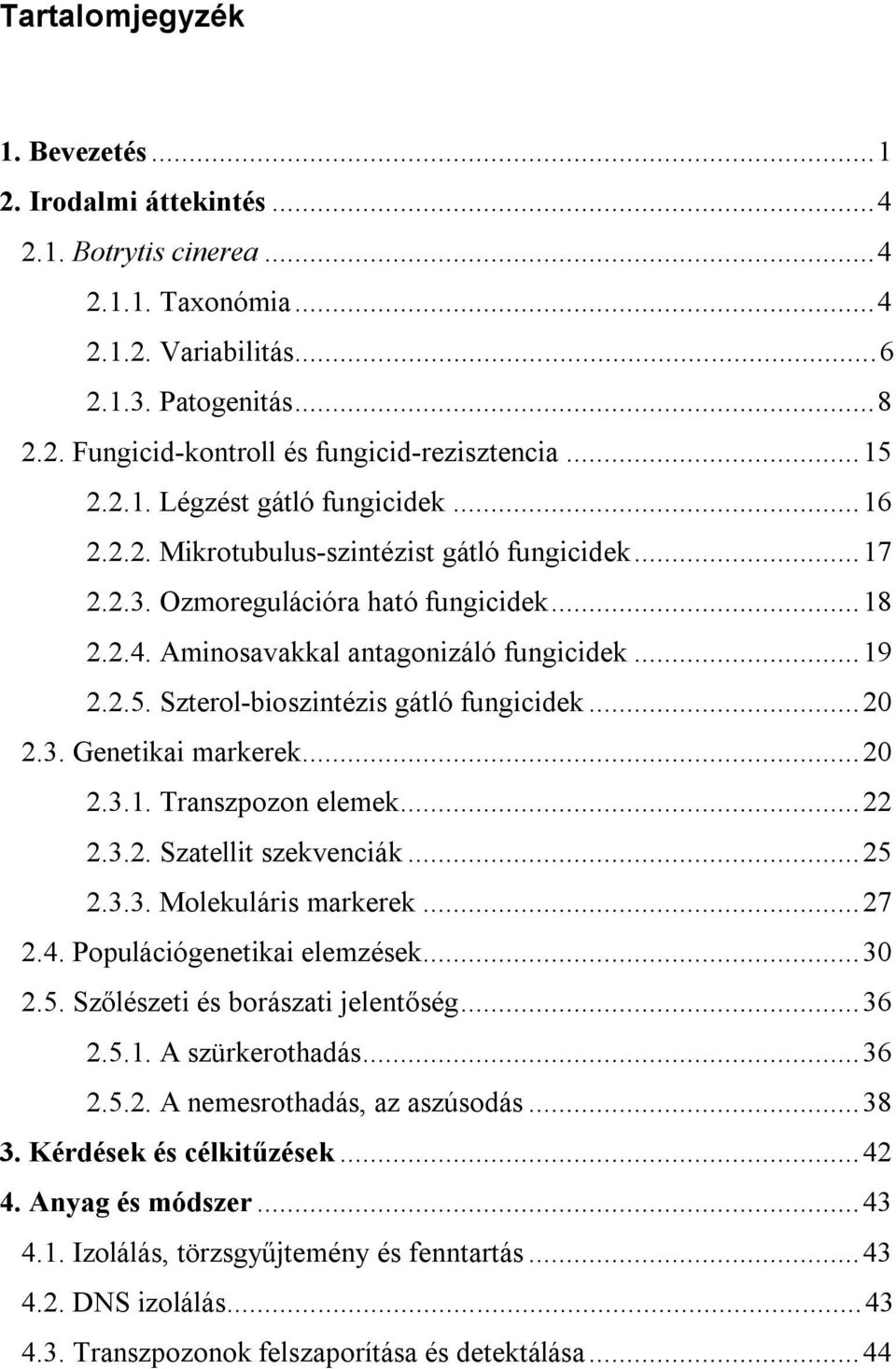 ..20 2.3. Genetikai markerek...20 2.3.1. Transzpozon elemek...22 2.3.2. Szatellit szekvenciák...25 2.3.3. Molekuláris markerek...27 2.4. Populációgenetikai elemzések...30 2.5. Szőlészeti és borászati jelentőség.