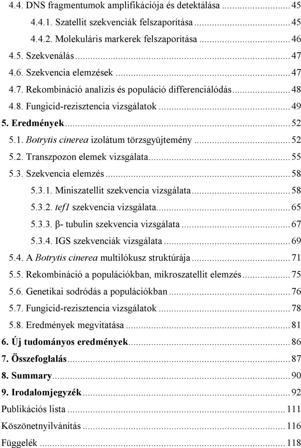 ..55 5.3. Szekvencia elemzés...58 5.3.1. Miniszatellit szekvencia vizsgálata...58 5.3.2. tef1 szekvencia vizsgálata...65 5.3.3. β- tubulin szekvencia vizsgálata...67 5.3.4. IGS szekvenciák vizsgálata.