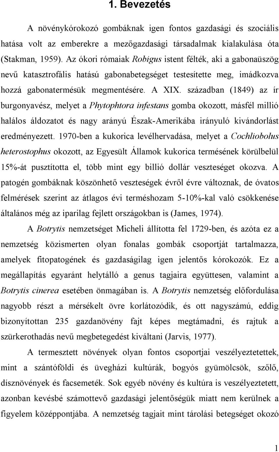 században (1849) az ír burgonyavész, melyet a Phytophtora infestans gomba okozott, másfél millió halálos áldozatot és nagy arányú Észak-Amerikába irányuló kivándorlást eredményezett.