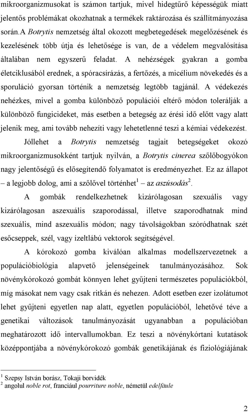 A nehézségek gyakran a gomba életciklusából erednek, a spóracsírázás, a fertőzés, a micélium növekedés és a sporuláció gyorsan történik a nemzetség legtöbb tagjánál.