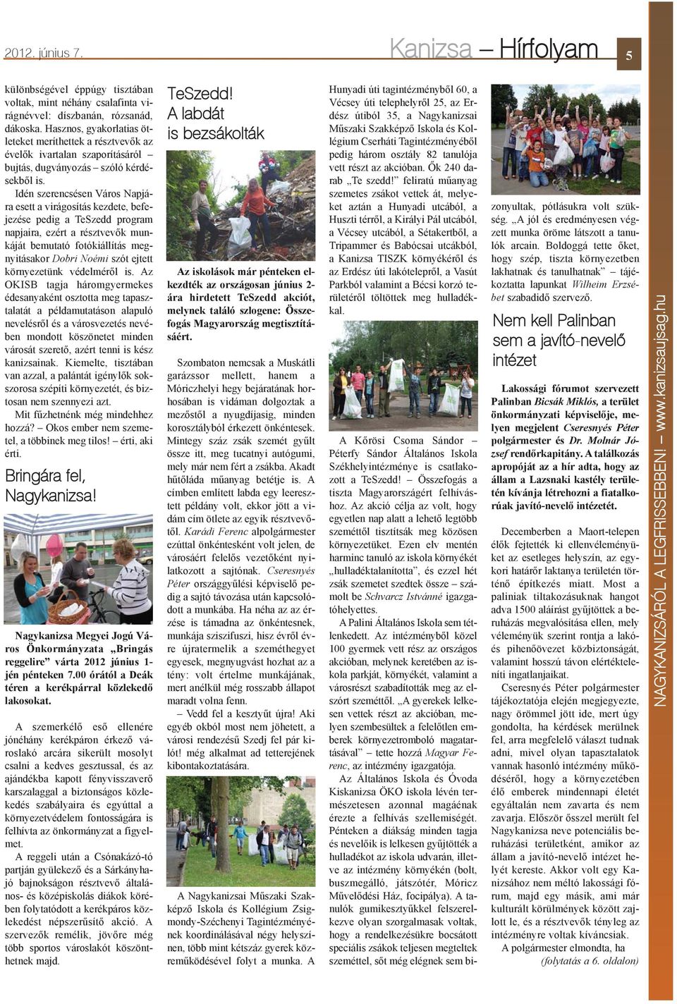 Idén szerencsésen Város Napjára esett a virágosítás kezdete, befejezése pedig a TeSzedd program napjaira, ezért a résztvevõk munkáját bemutató fotókiállítás megnyitásakor Dobri Noémi szót ejtett