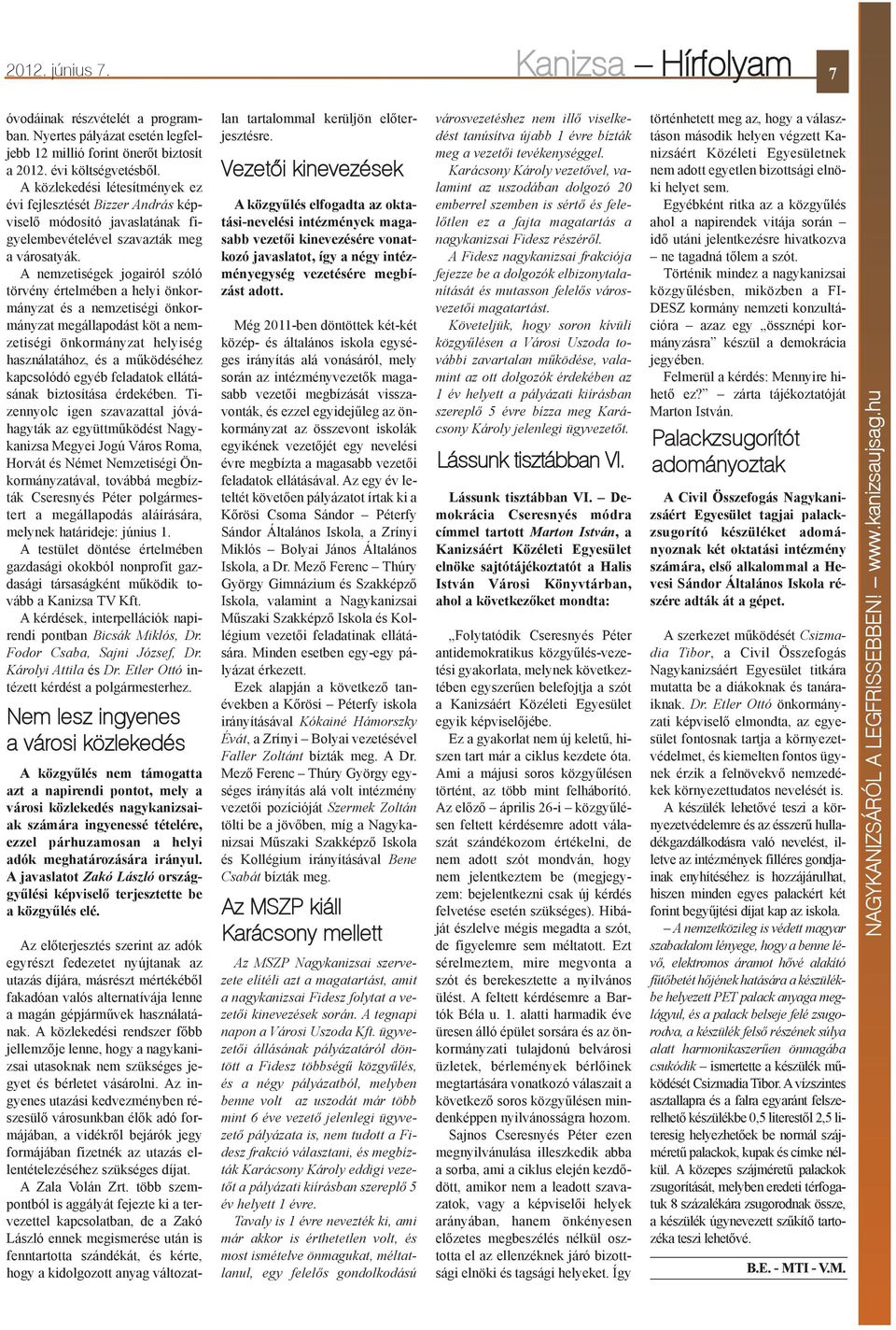 A nemzetiségek jogairól szóló törvény értelmében a helyi önkormányzat és a nemzetiségi önkormányzat megállapodást köt a nemzetiségi önkormányzat helyiség használatához, és a mûködéséhez kapcsolódó