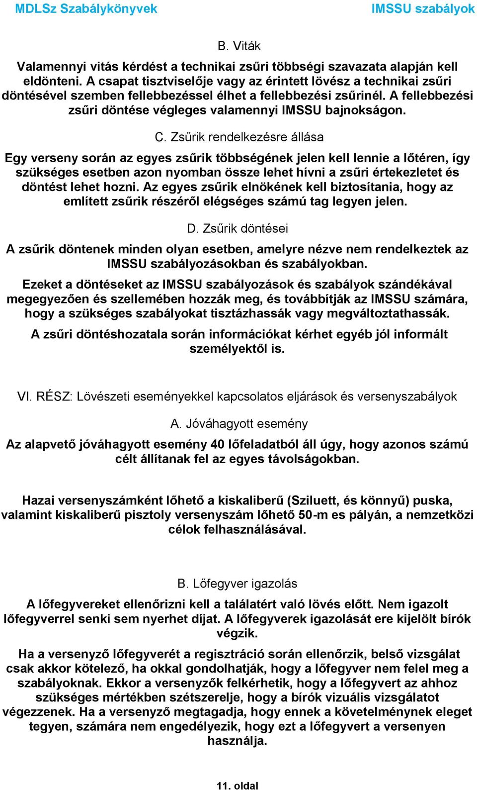 Zsűrik rendelkezésre állása Egy verseny során az egyes zsűrik többségének jelen kell lennie a lőtéren, így szükséges esetben azon nyomban össze lehet hívni a zsűri értekezletet és döntést lehet hozni.