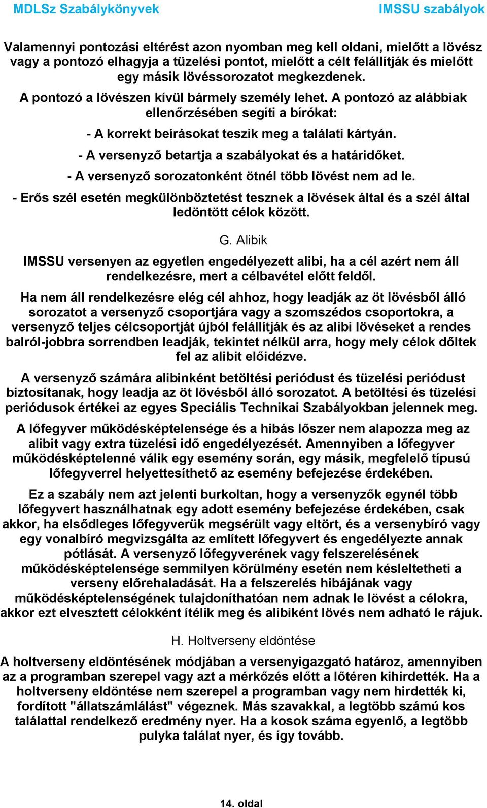 - A versenyző betartja a szabályokat és a határidőket. - A versenyző sorozatonként ötnél több lövést nem ad le.