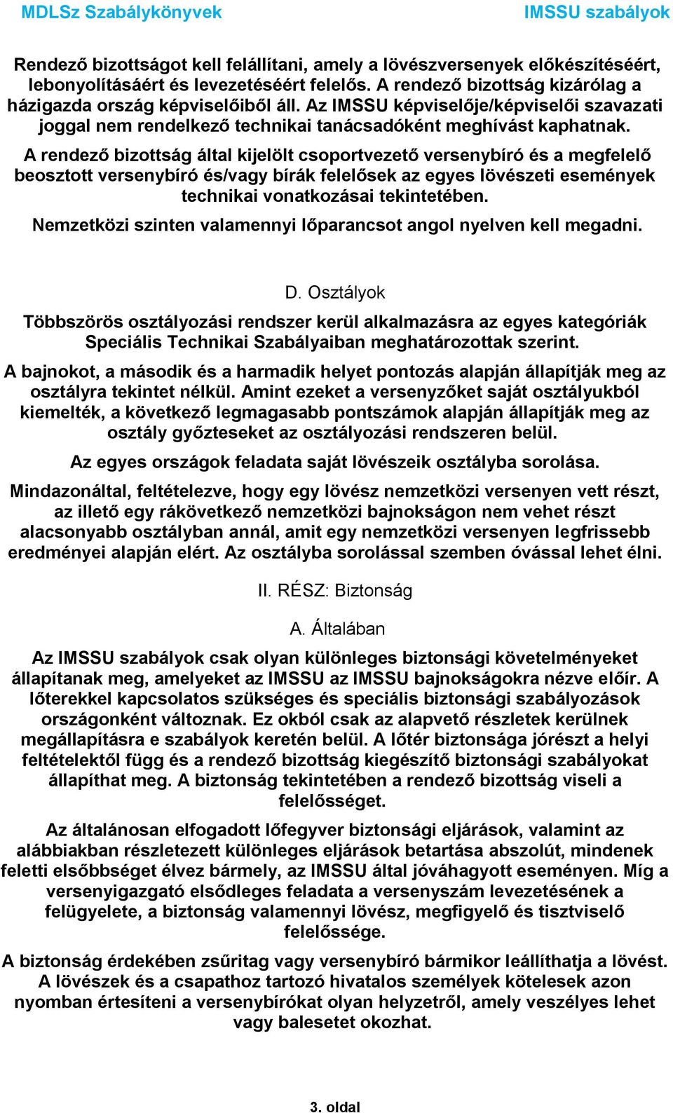 A rendező bizottság által kijelölt csoportvezető versenybíró és a megfelelő beosztott versenybíró és/vagy bírák felelősek az egyes lövészeti események technikai vonatkozásai tekintetében.