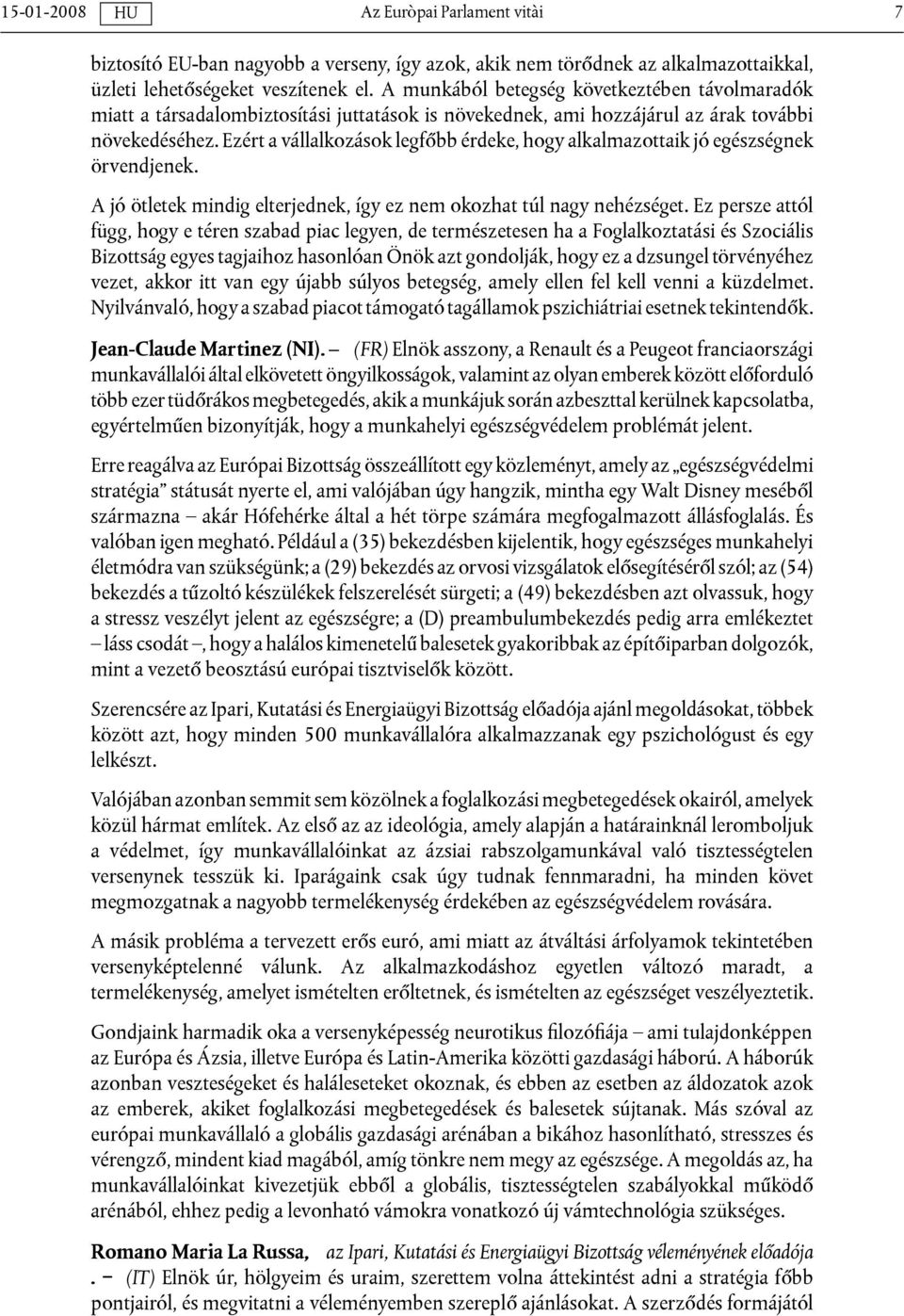 Ezért a vállalkozások legfőbb érdeke, hogy alkalmazottaik jó egészségnek örvendjenek. A jó ötletek mindig elterjednek, így ez nem okozhat túl nagy nehézséget.