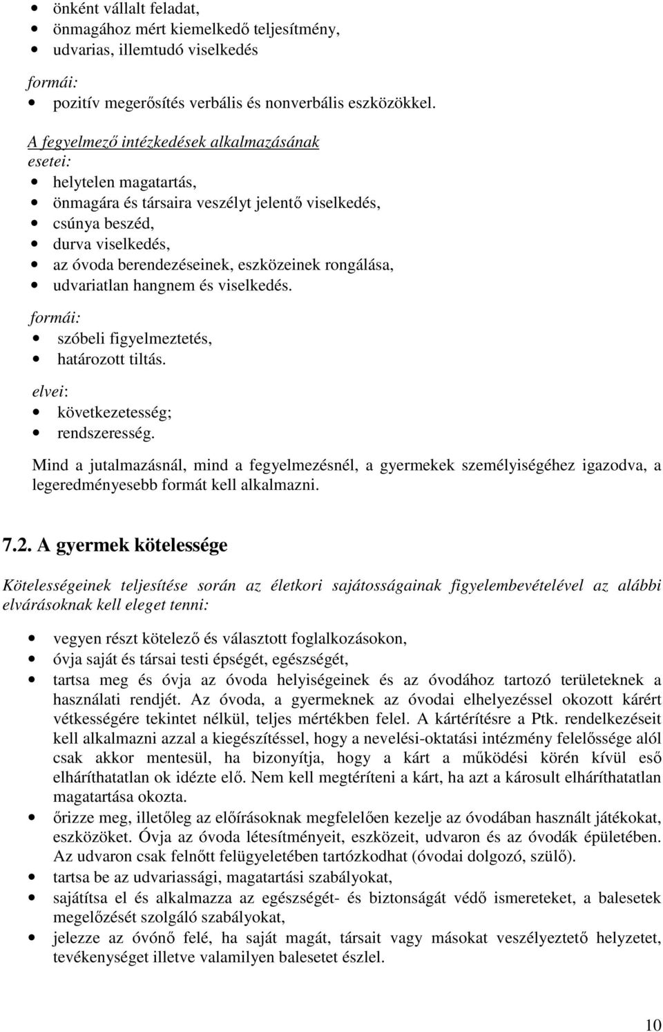 rongálása, udvariatlan hangnem és viselkedés. formái: szóbeli figyelmeztetés, határozott tiltás. elvei: következetesség; rendszeresség.