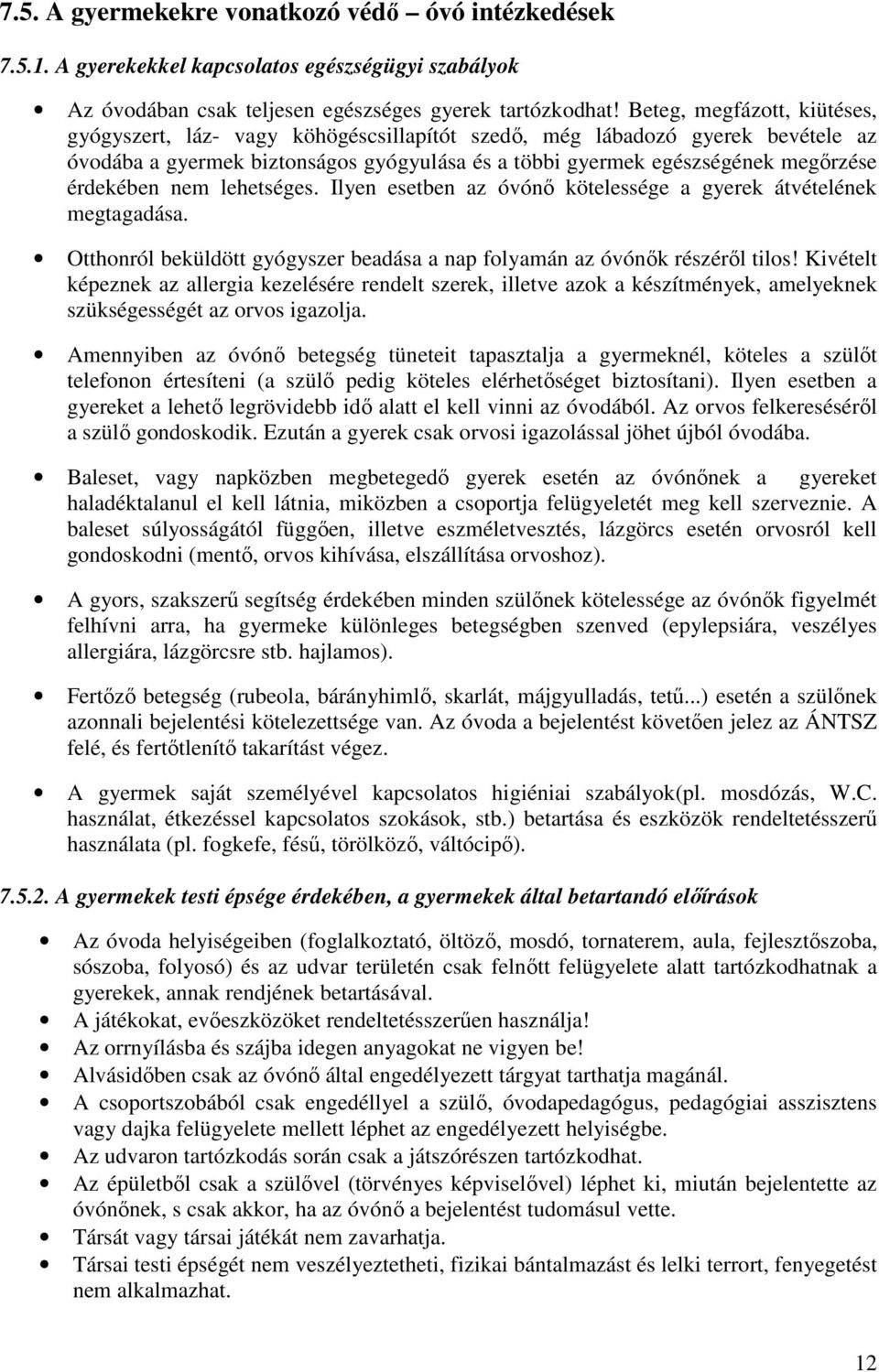 érdekében nem lehetséges. Ilyen esetben az óvónő kötelessége a gyerek átvételének megtagadása. Otthonról beküldött gyógyszer beadása a nap folyamán az óvónők részéről tilos!