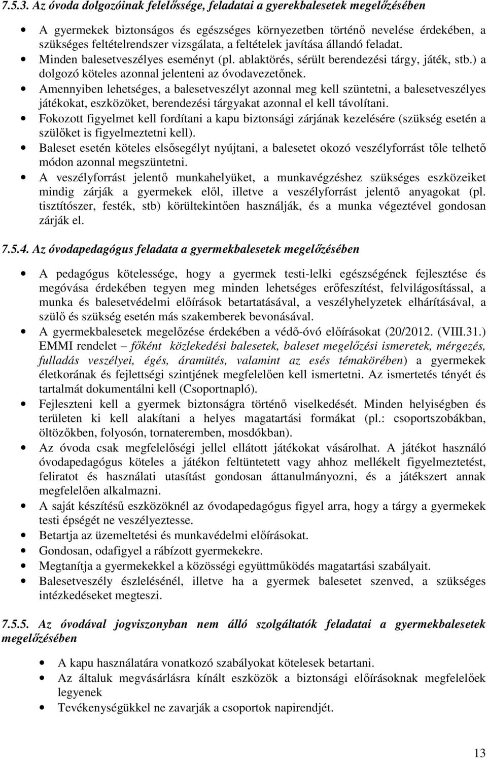 feltételek javítása állandó feladat. Minden balesetveszélyes eseményt (pl. ablaktörés, sérült berendezési tárgy, játék, stb.) a dolgozó köteles azonnal jelenteni az óvodavezetőnek.