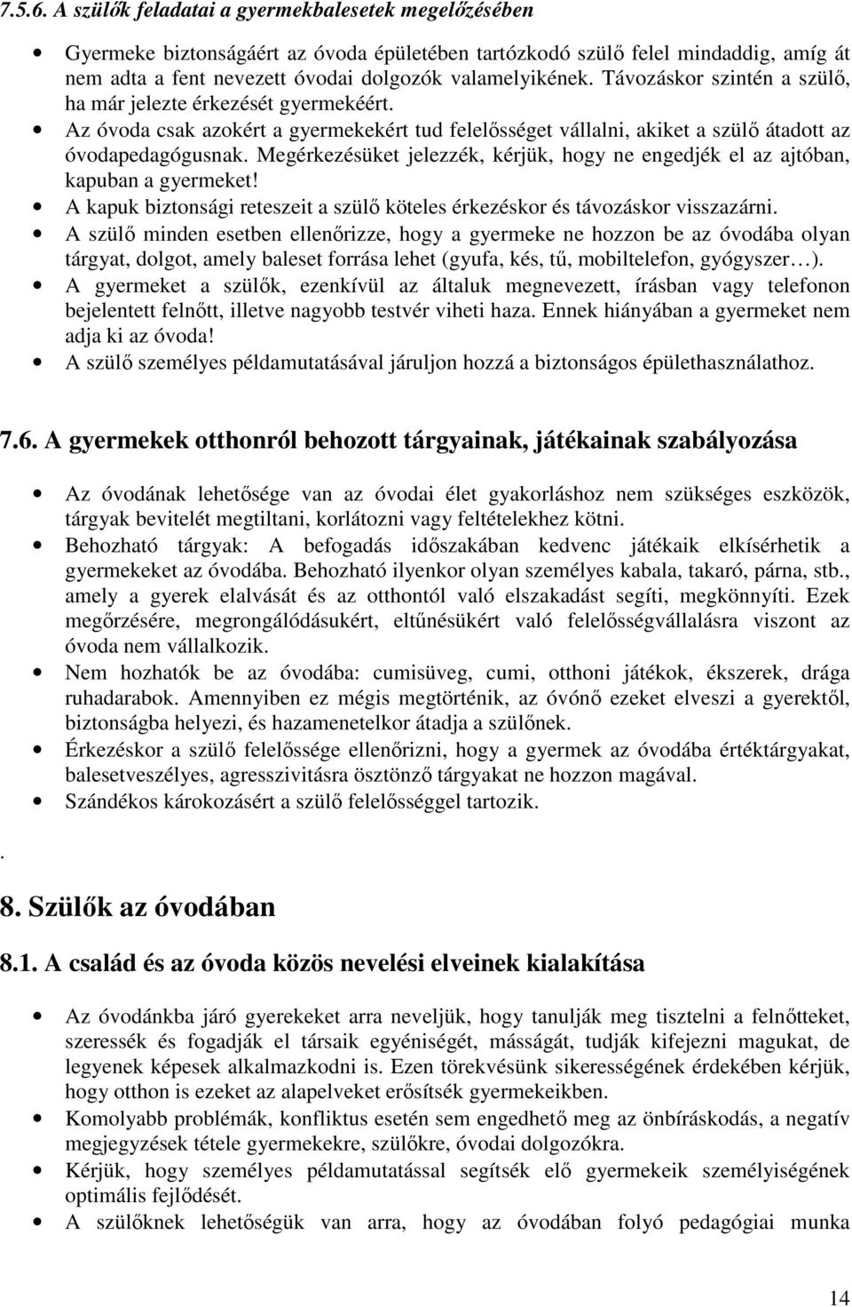 Megérkezésüket jelezzék, kérjük, hogy ne engedjék el az ajtóban, kapuban a gyermeket! A kapuk biztonsági reteszeit a szülő köteles érkezéskor és távozáskor visszazárni.