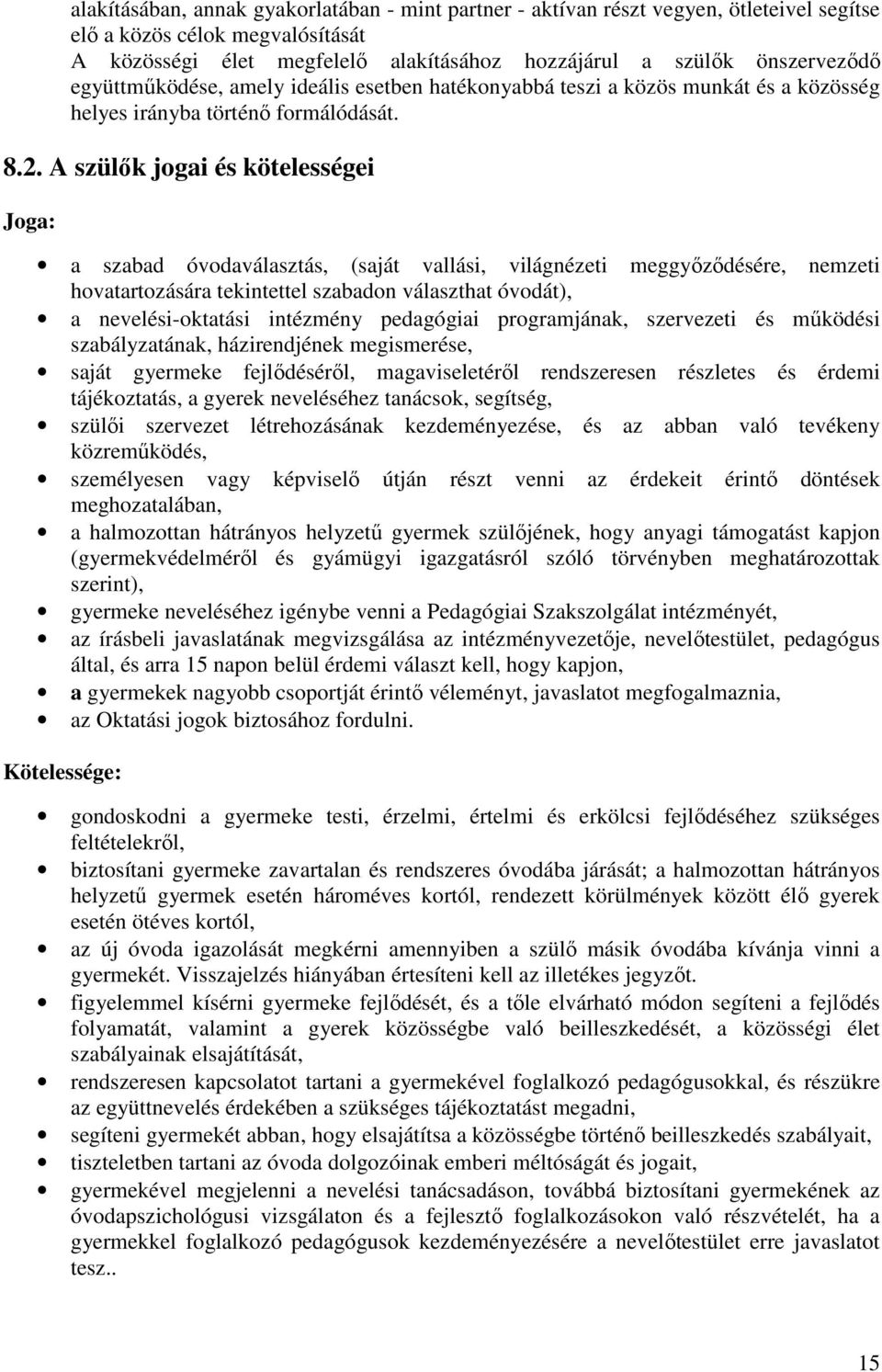 A szülők jogai és kötelességei Joga: a szabad óvodaválasztás, (saját vallási, világnézeti meggyőződésére, nemzeti hovatartozására tekintettel szabadon választhat óvodát), a nevelési-oktatási