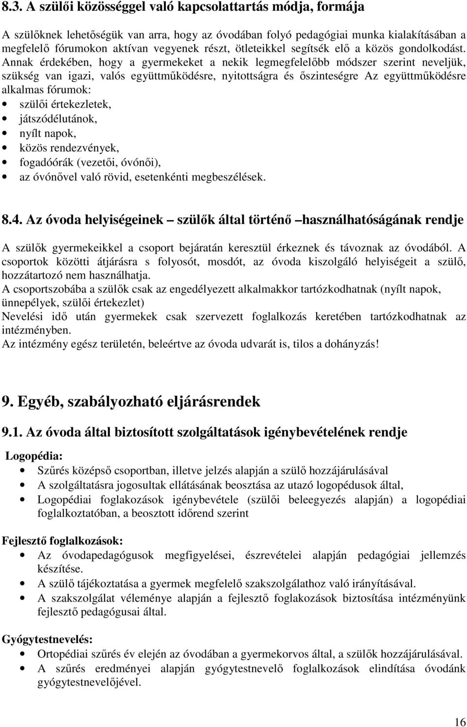 Annak érdekében, hogy a gyermekeket a nekik legmegfelelőbb módszer szerint neveljük, szükség van igazi, valós együttműködésre, nyitottságra és őszinteségre Az együttműködésre alkalmas fórumok: szülői