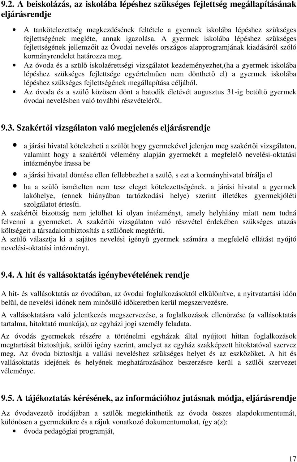 Az óvoda és a szülő iskolaérettségi vizsgálatot kezdeményezhet,(ha a gyermek iskolába lépéshez szükséges fejlettsége egyértelműen nem dönthető el) a gyermek iskolába lépéshez szükséges fejlettségének