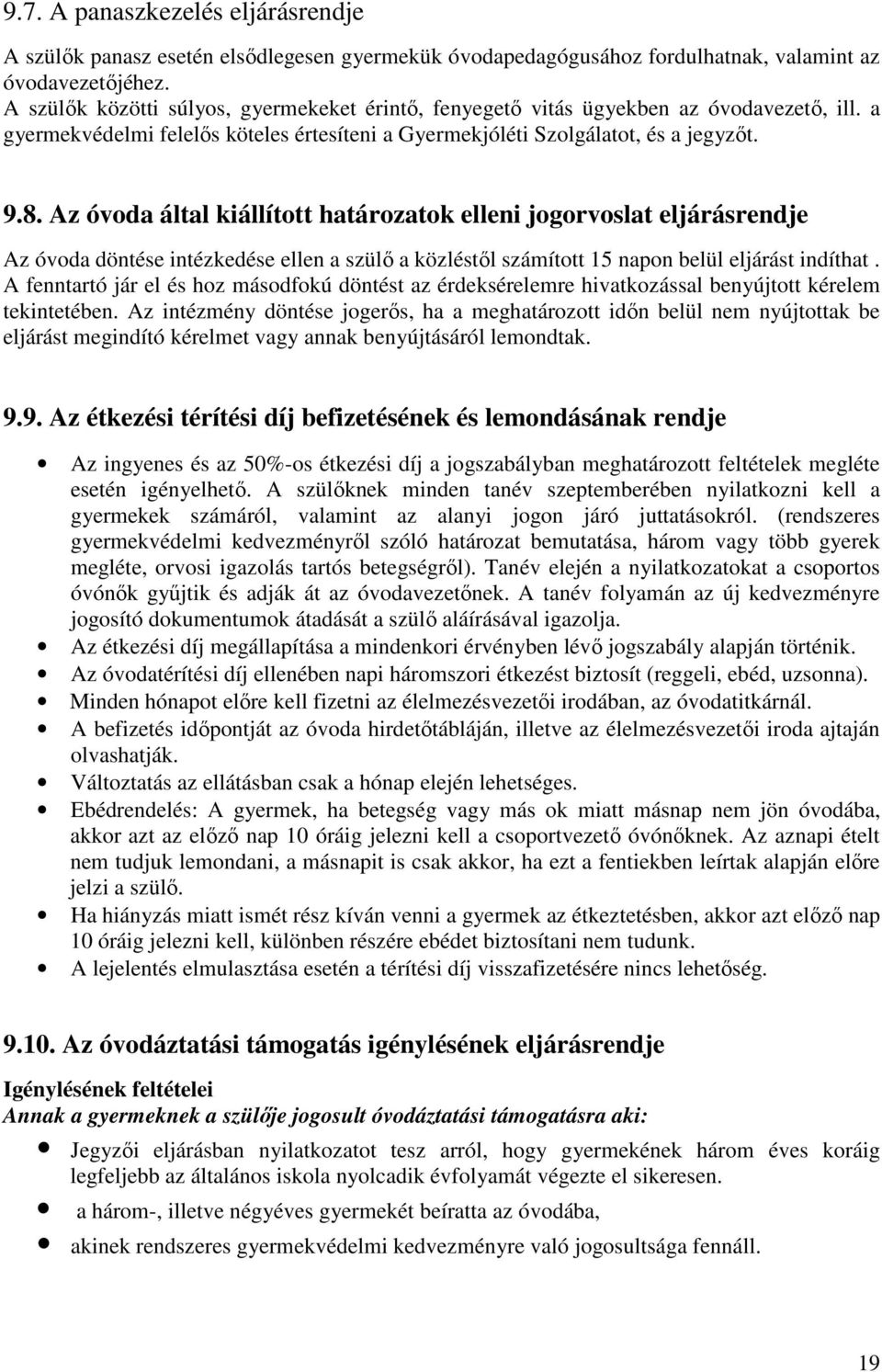 Az óvoda által kiállított határozatok elleni jogorvoslat eljárásrendje Az óvoda döntése intézkedése ellen a szülő a közléstől számított 15 napon belül eljárást indíthat.