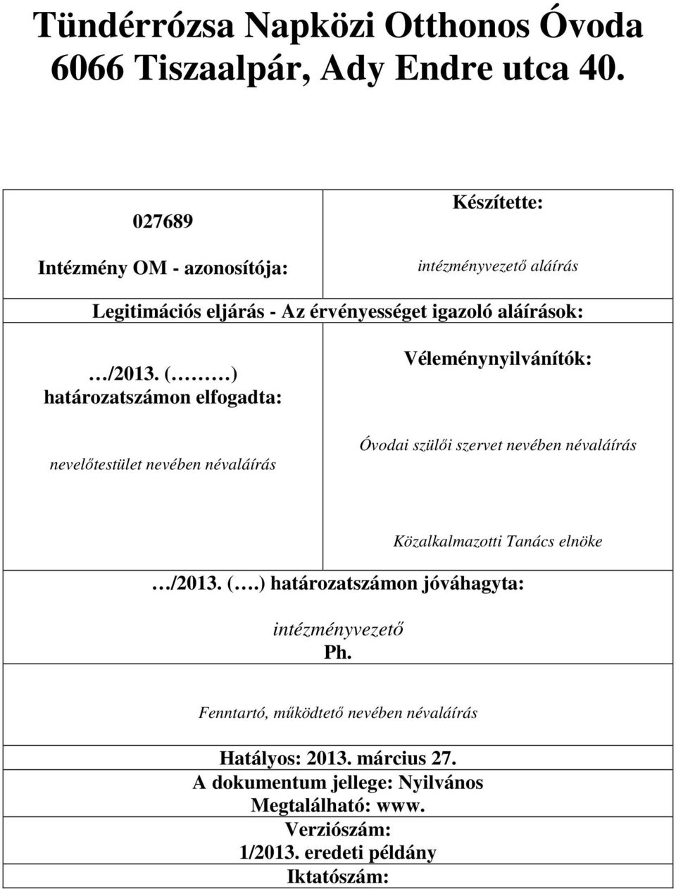 ( ) határozatszámon elfogadta: nevelőtestület nevében névaláírás Véleménynyilvánítók: Óvodai szülői szervet nevében névaláírás Közalkalmazotti