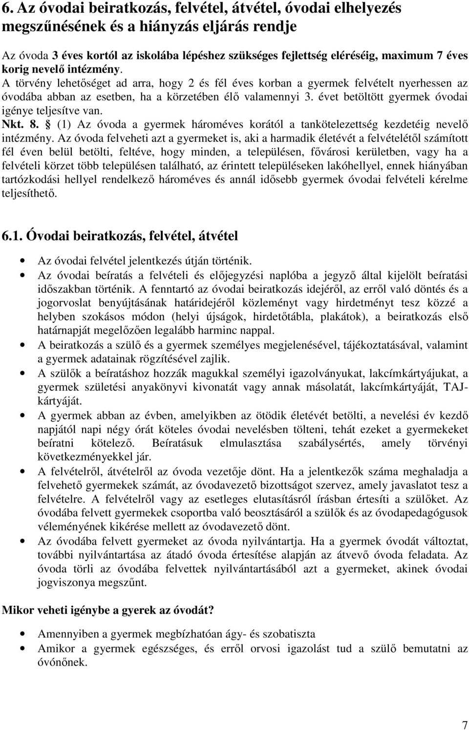 évet betöltött gyermek óvodai igénye teljesítve van. Nkt. 8. (1) Az óvoda a gyermek hároméves korától a tankötelezettség kezdetéig nevelő intézmény.