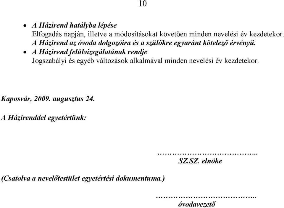 A Házirend felülvizsgálatának rendje Jogszabályi és egyéb változások alkalmával minden nevelési év