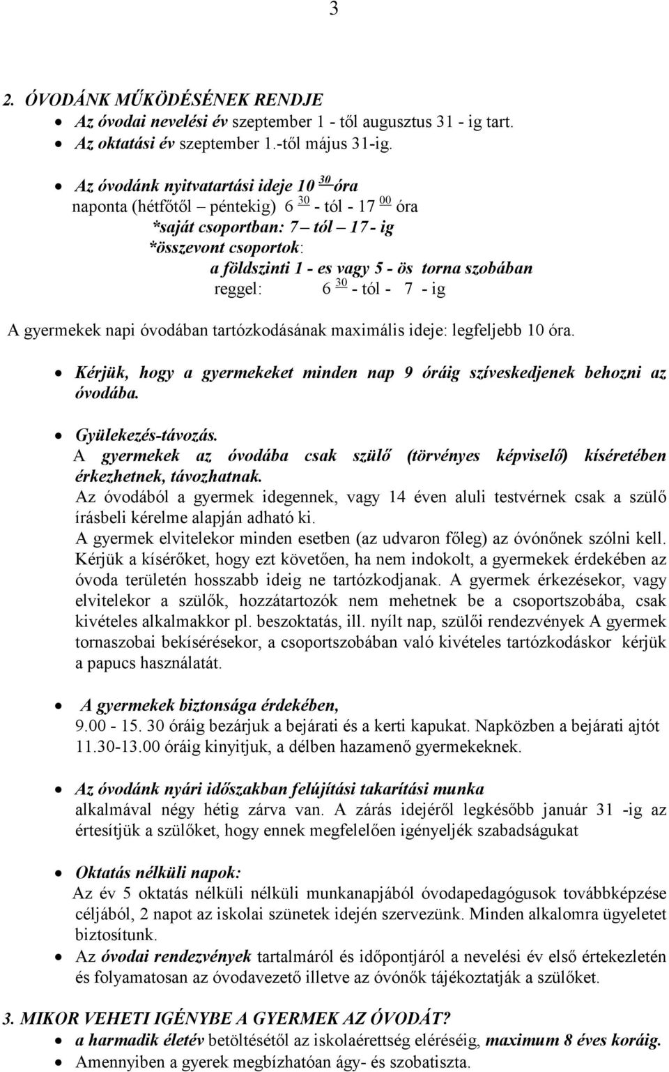 reggel: 6 30 - tól - 7 - ig A gyermekek napi óvodában tartózkodásának maximális ideje: legfeljebb 10 óra. Kérjük, hogy a gyermekeket minden nap 9 óráig szíveskedjenek behozni az óvodába.