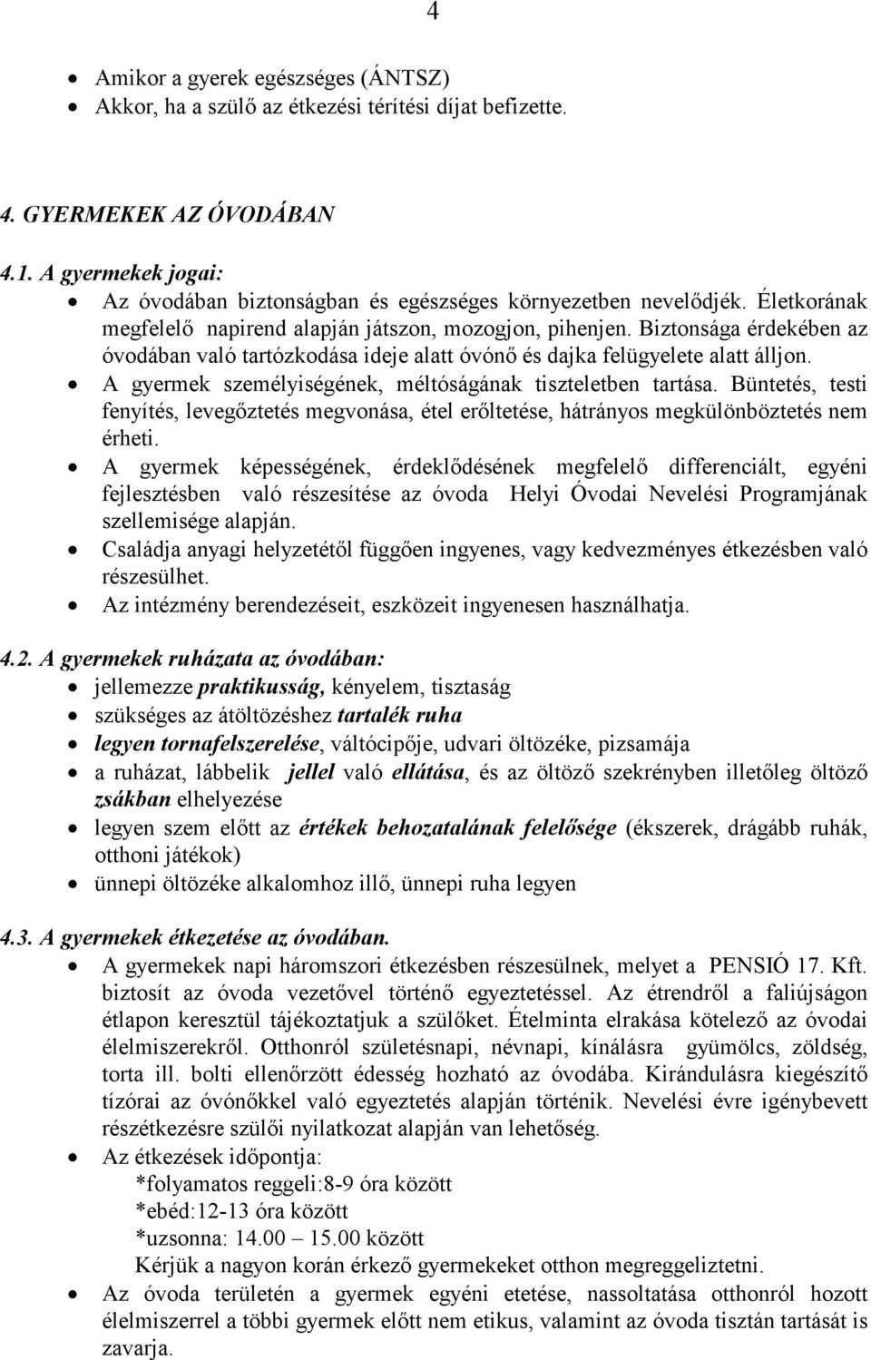 Biztonsága érdekében az óvodában való tartózkodása ideje alatt óvónő és dajka felügyelete alatt álljon. A gyermek személyiségének, méltóságának tiszteletben tartása.