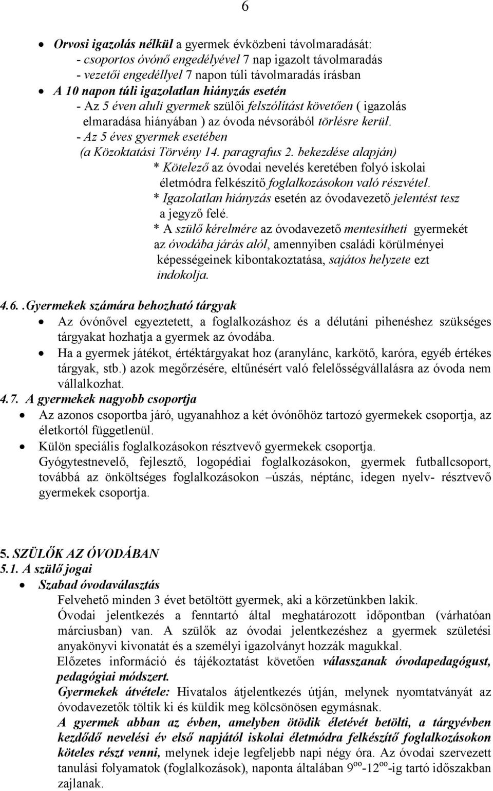 - Az 5 éves gyermek esetében (a Közoktatási Törvény 14. paragrafus 2. bekezdése alapján) * Kötelező az óvodai nevelés keretében folyó iskolai életmódra felkészítő foglalkozásokon való részvétel.