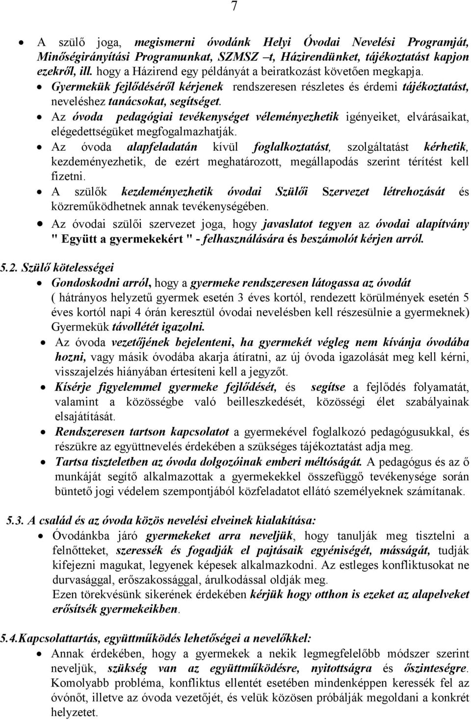 Az óvoda pedagógiai tevékenységet véleményezhetik igényeiket, elvárásaikat, elégedettségüket megfogalmazhatják.