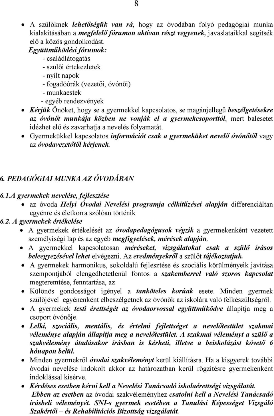 magánjellegű beszélgetésekre az óvónőt munkája közben ne vonják el a gyermekcsoporttól, mert balesetet idézhet elő és zavarhatja a nevelés folyamatát.