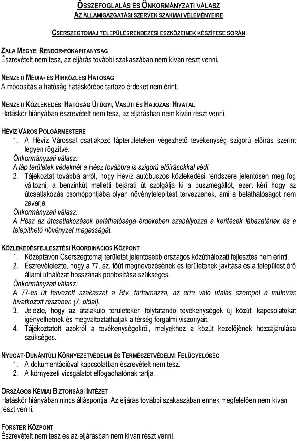 NEMZETI KÖZLEKEDÉSI HATÓSÁG ÚTÜGYI, VASÚTI ÉS HAJÓZÁSI HIVATAL Hatáskör hiányában észrevételt nem tesz, az eljárásban nem kíván részt venni. HÉVÍZ VÁROS POLGÁRMESTERE 1.