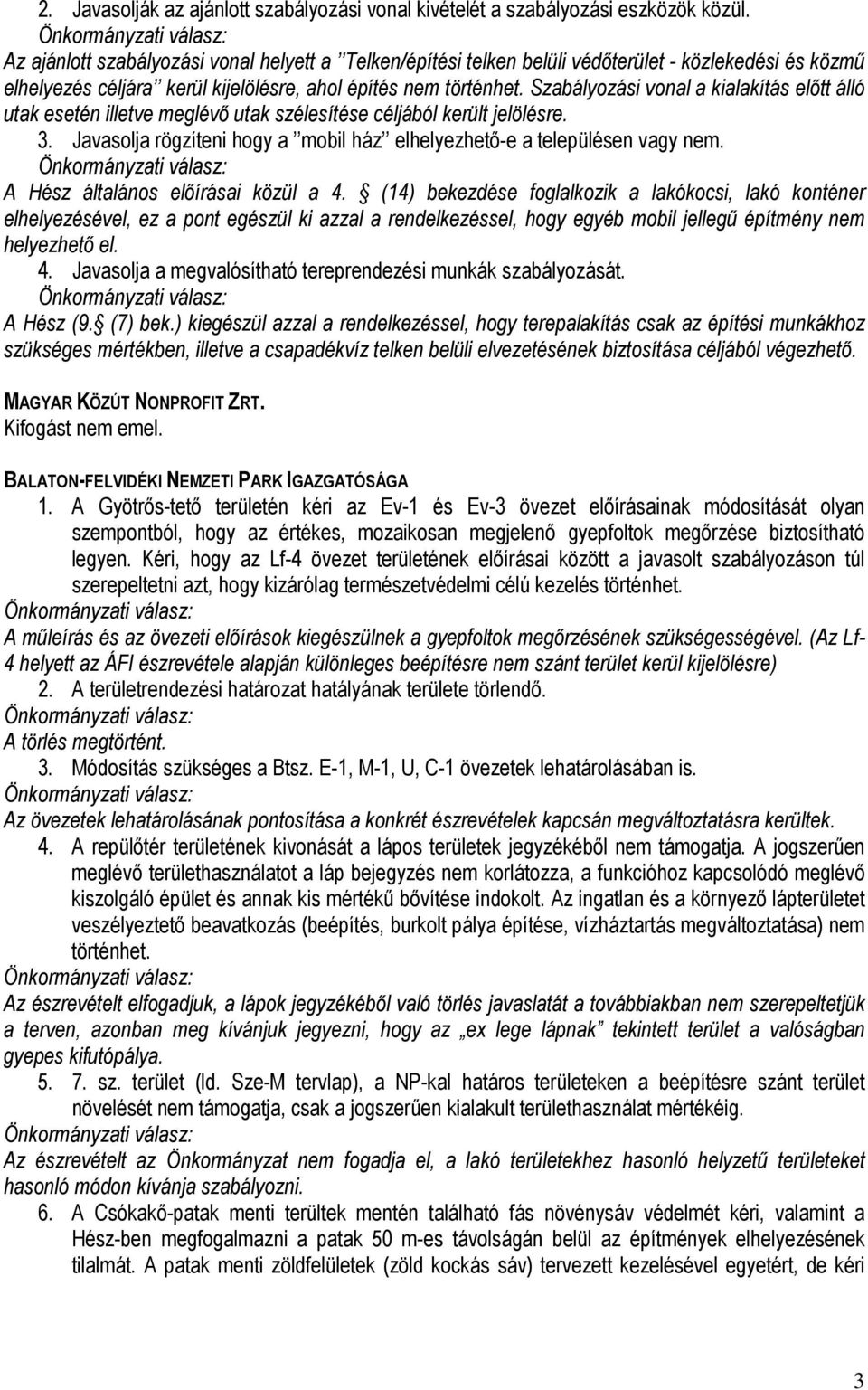 Szabályozási vonal a kialakítás előtt álló utak esetén illetve meglévő utak szélesítése céljából került jelölésre. 3. Javasolja rögzíteni hogy a mobil ház elhelyezhető-e a településen vagy nem.